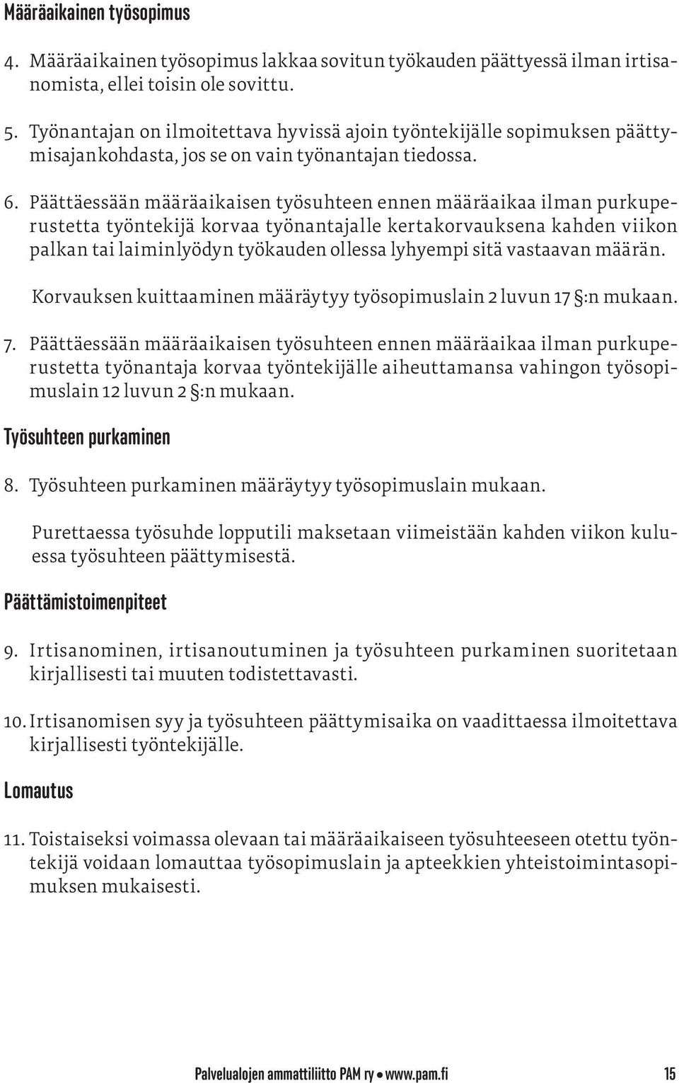 Päättäessään määräaikaisen työsuhteen ennen määräaikaa ilman purkuperustetta työntekijä korvaa työnantajalle kertakorvauksena kahden viikon palkan tai laiminlyödyn työkauden ollessa lyhyempi sitä