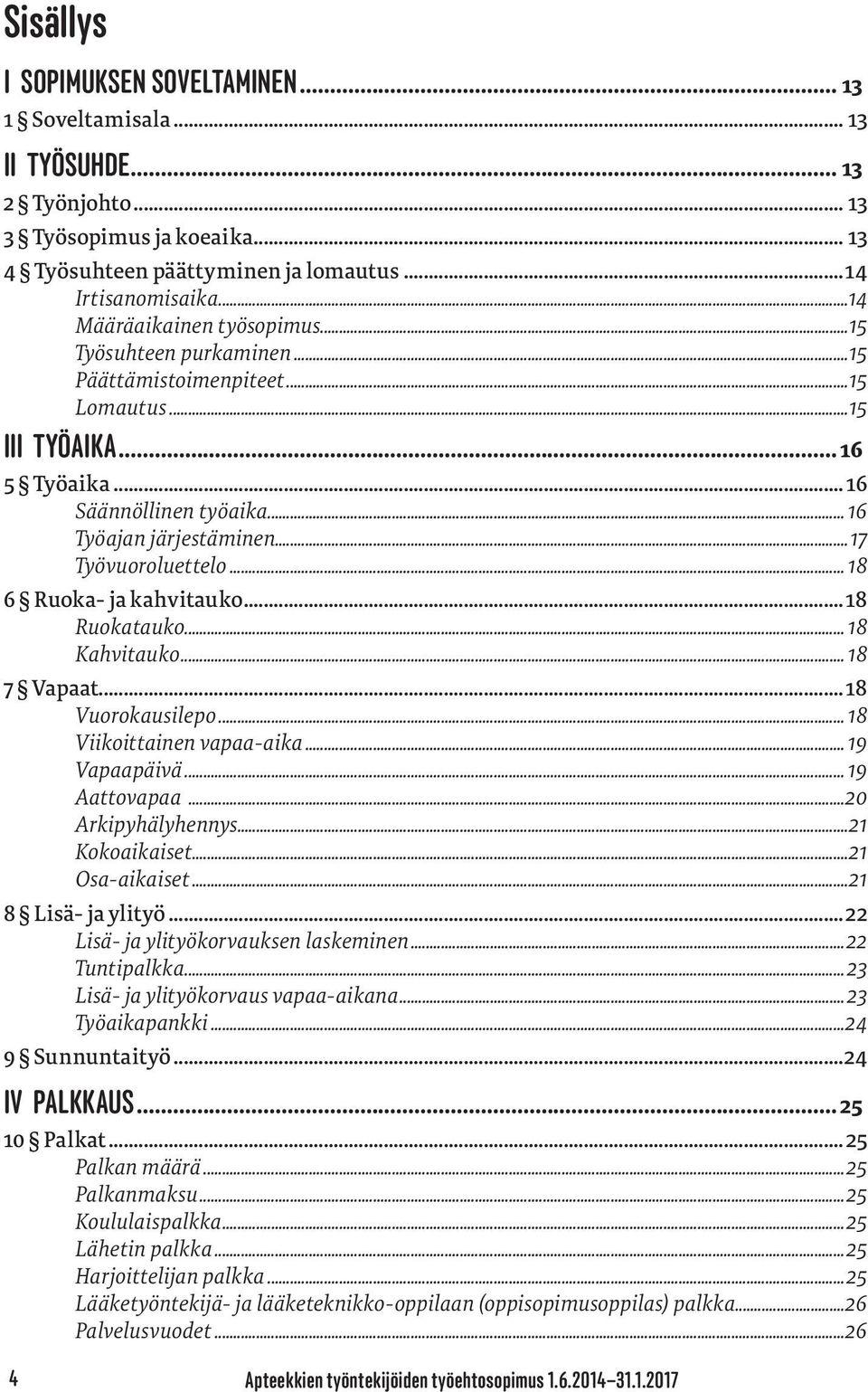 ..17 Työvuoroluettelo... 18 6 Ruoka- ja kahvitauko... 18 Ruokatauko... 18 Kahvitauko... 18 7 Vapaat... 18 Vuorokausilepo... 18 Viikoittainen vapaa-aika... 19 Vapaapäivä... 19 Aattovapaa.