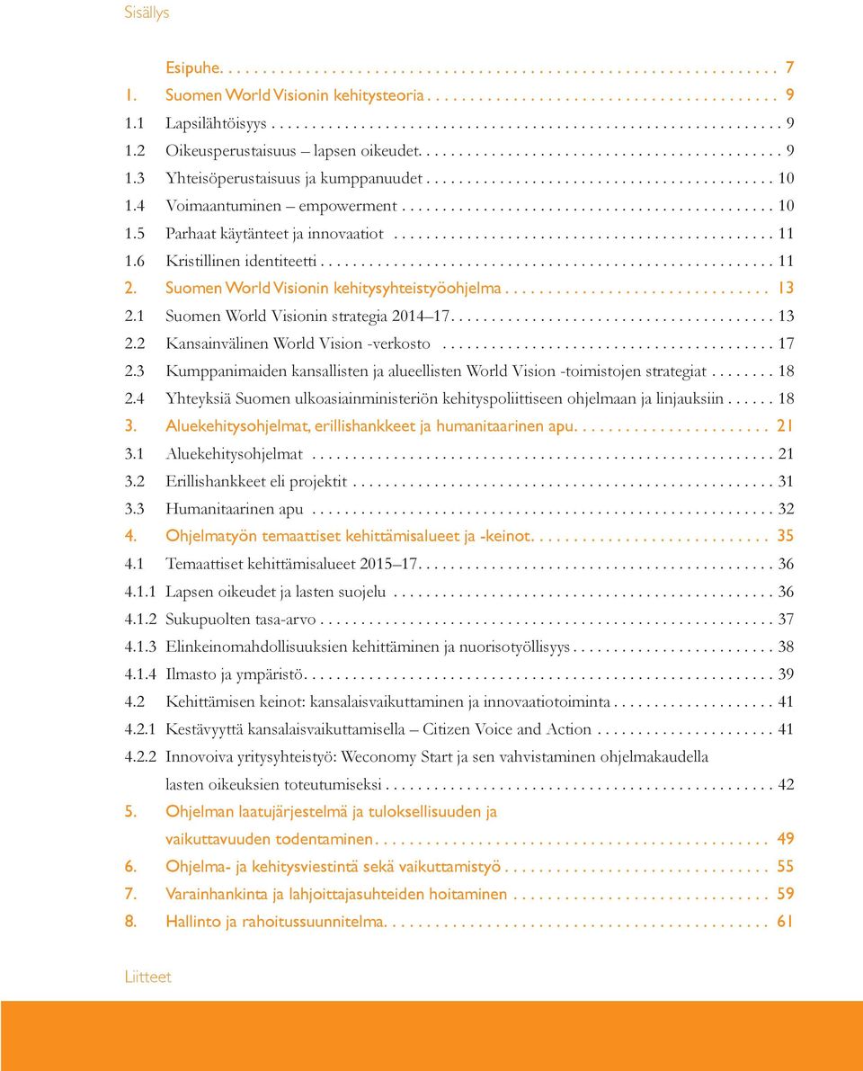 1 Suomen World Visionin strategia 2014 17... 13 2.2 Kansainvälinen World Vision -verkosto...17 2.3 Kumppanimaiden kansallisten ja alueellisten World Vision -toimistojen strategiat...18 2.