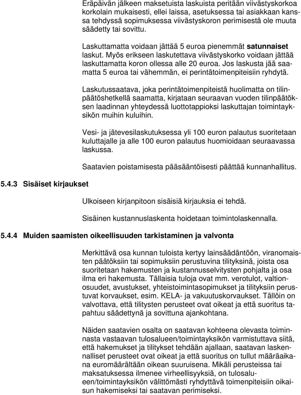 Myös erikseen laskutettava viivästyskorko voidaan jättää laskuttamatta koron ollessa alle 20 euroa. Jos laskusta jää saamatta 5 euroa tai vähemmän, ei perintätoimenpiteisiin ryhdytä.