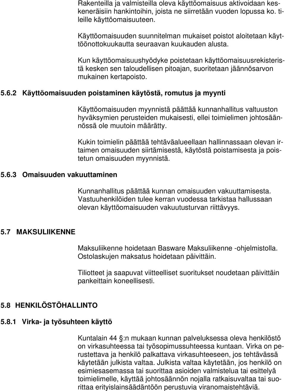 Kun käyttöomaisuushyödyke poistetaan käyttöomaisuusrekisteristä kesken sen taloudellisen pitoajan, suoritetaan jäännösarvon mukainen kertapoisto. 5.6.