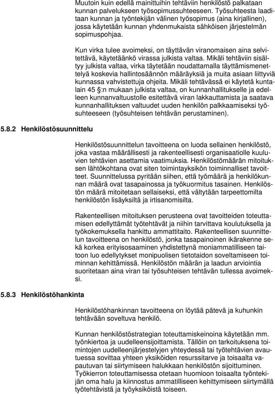 Kun virka tulee avoimeksi, on täyttävän viranomaisen aina selvitettävä, käytetäänkö virassa julkista valtaa.