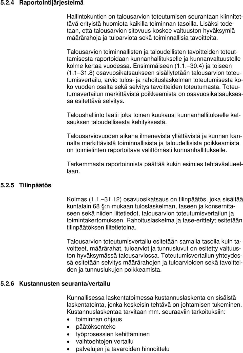 Talousarvion toiminnallisten ja taloudellisten tavoitteiden toteuttamisesta raportoidaan kunnanhallitukselle ja kunnanvaltuustolle kolme kertaa vuodessa. Ensimmäiseen (1.1. 30.4) ja toiseen (1.1 31.