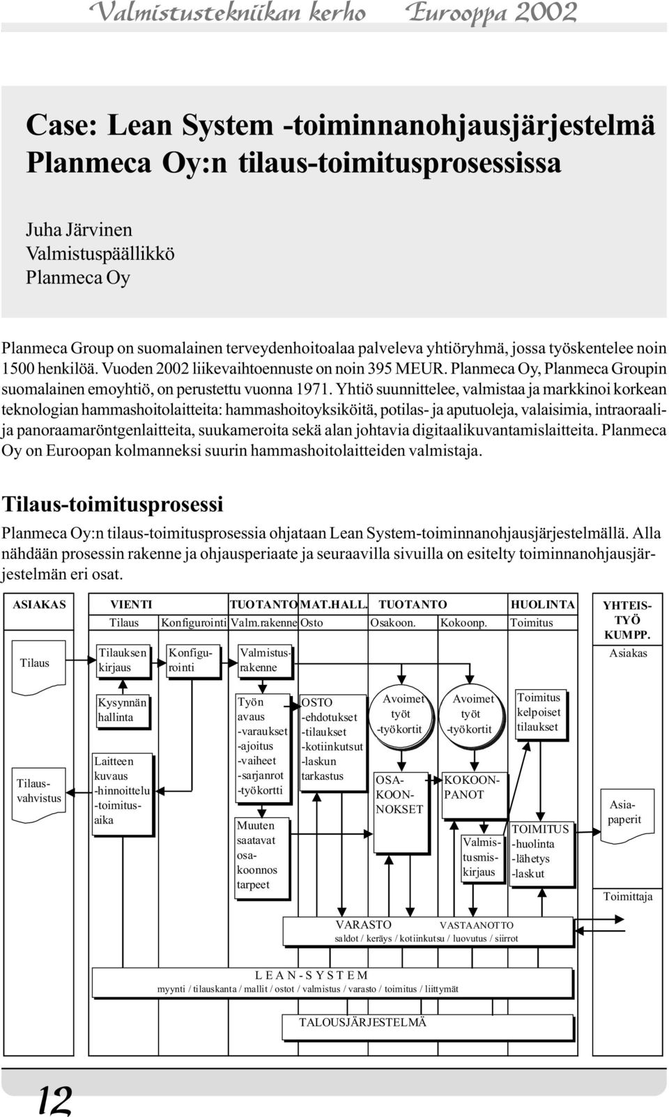 Yhtiö suunnittelee, valmistaa ja markkinoi korkean teknologian hammashoitolaitteita: hammashoitoyksiköitä, potilas- ja aputuoleja, valaisimia, intraoraalija panoraamaröntgenlaitteita, suukameroita