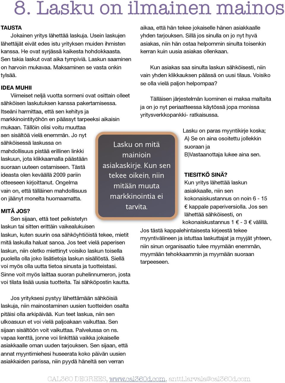 Viimeiset neljä vuotta sormeni ovat osittain olleet sähköisen laskutuksen kanssa pakertamisessa. Itseäni harmittaa, että sen kehitys ja markkinointityöhön en päässyt tarpeeksi aikaisin mukaan.