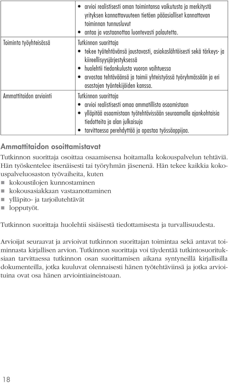 tekee työtehtävänsä joustavasti, asiakaslähtöisesti sekä tärkeys- ja kiireellisyysjärjestyksessä huolehtii tiedonkulusta vuoron vaihtuessa arvostaa tehtäväänsä ja toimii yhteistyössä työryhmässään ja