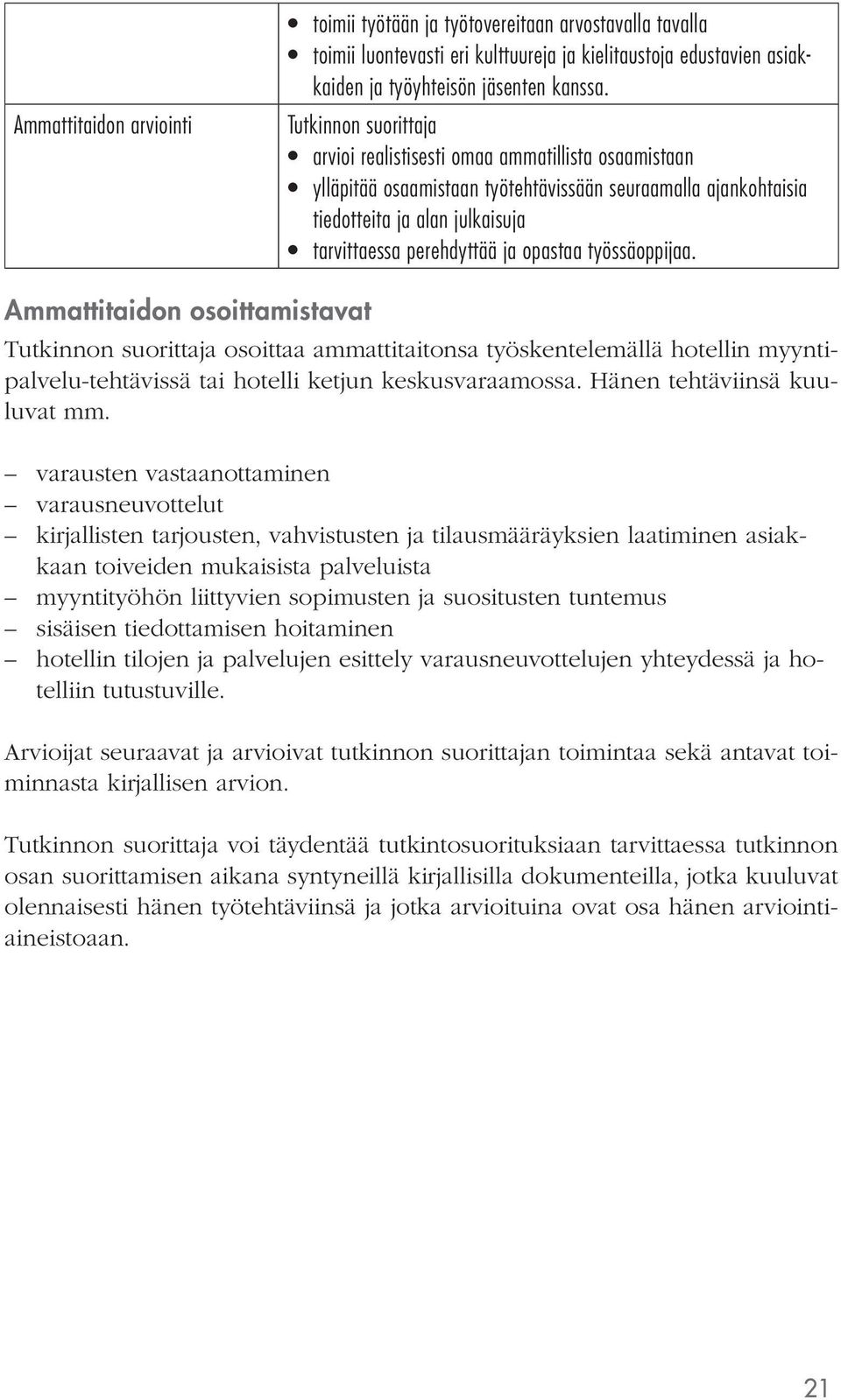 Ammattitaidon osoittamistavat osoittaa ammattitaitonsa työskentelemällä hotellin myyntipalvelu-tehtävissä tai hotelli ketjun keskusvaraamossa. Hänen tehtäviinsä kuuluvat mm.