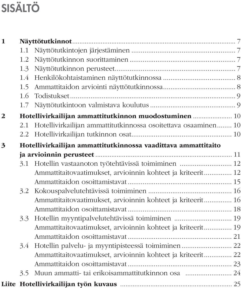 1 Hotellivirkailijan ammattitutkinnossa osoitettava osaaminen... 10 2.2 Hotellivirkailijan tutkinnon osat... 10 3 Hotellivirkailijan ammattitutkinnossa vaadittava ammattitaito ja arvioinnin perusteet.