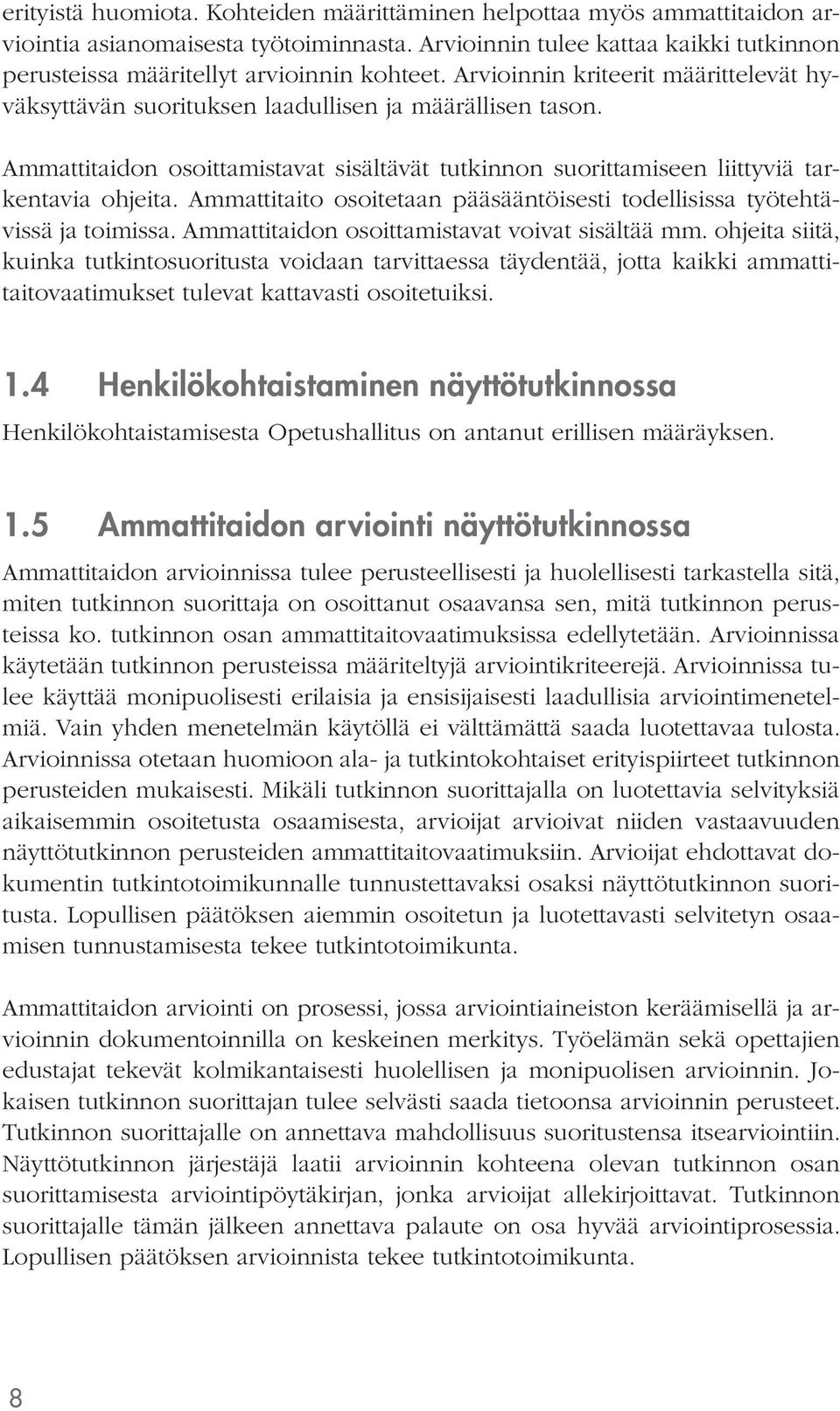 Ammattitaito osoitetaan pääsääntöisesti todellisissa työtehtävissä ja toimissa. Ammattitaidon osoittamistavat voivat sisältää mm.