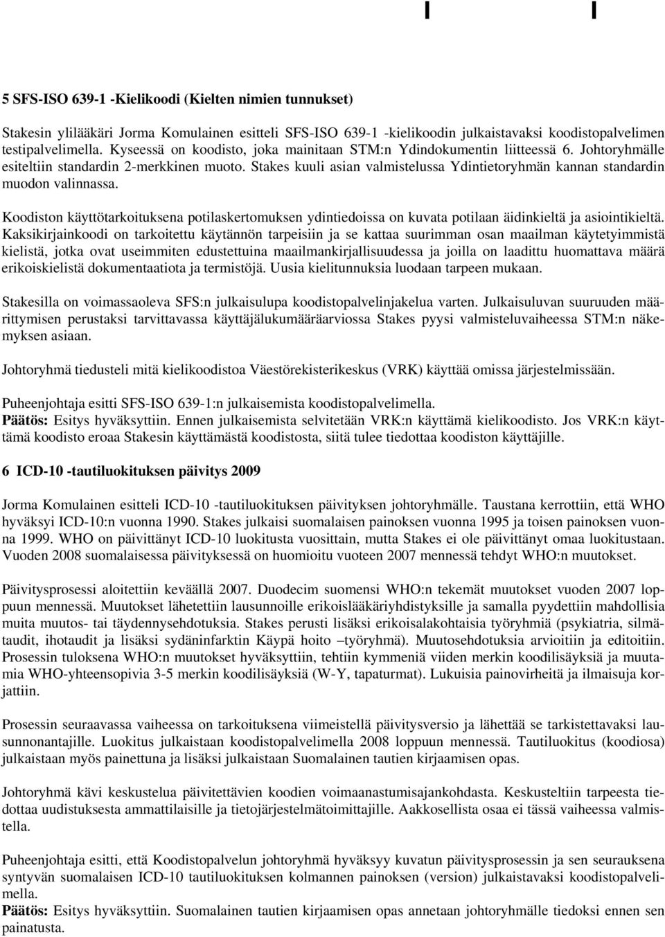 Stakes kuuli asian valmistelussa Ydintietoryhmän kannan standardin muodon valinnassa. Koodiston käyttötarkoituksena potilaskertomuksen ydintiedoissa on kuvata potilaan äidinkieltä ja asiointikieltä.