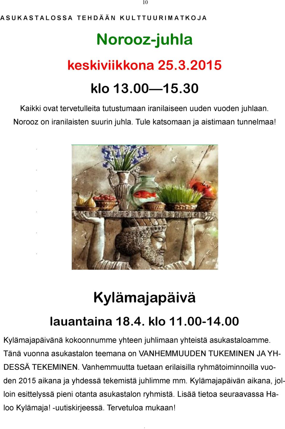 klo 11.00-14.00 Kylämajapäivänä kokoonnumme yhteen juhlimaan yhteistä asukastaloamme. Tänä vuonna asukastalon teemana on VANHEMMUUDEN TUKEMINEN JA YH- DESSÄ TEKEMINEN.