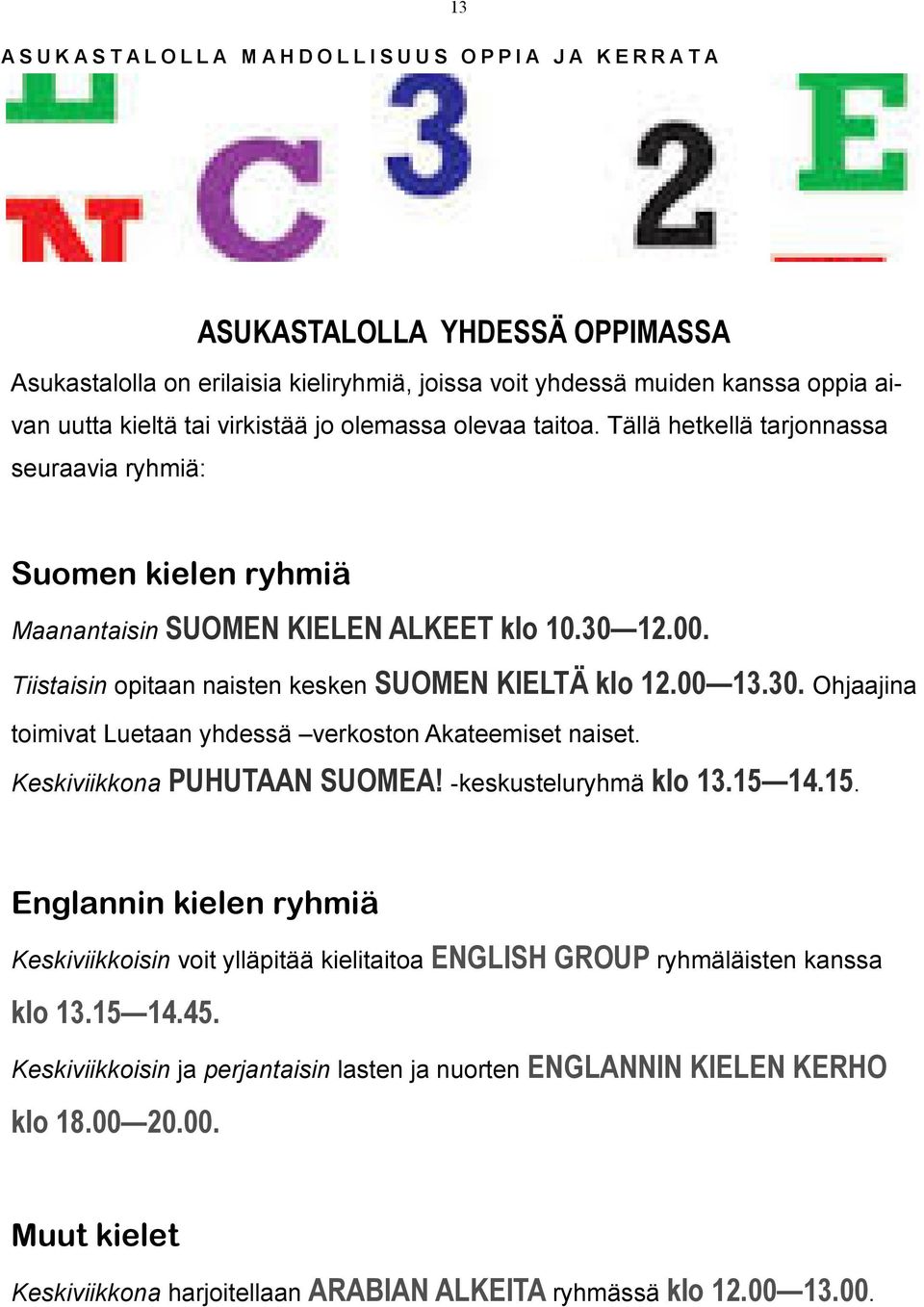 Tiistaisin opitaan naisten kesken SUOMEN KIELTÄ klo 12.00 13.30. Ohjaajina toimivat Luetaan yhdessä verkoston Akateemiset naiset. Keskiviikkona PUHUTAAN SUOMEA! -keskusteluryhmä klo 13.15 