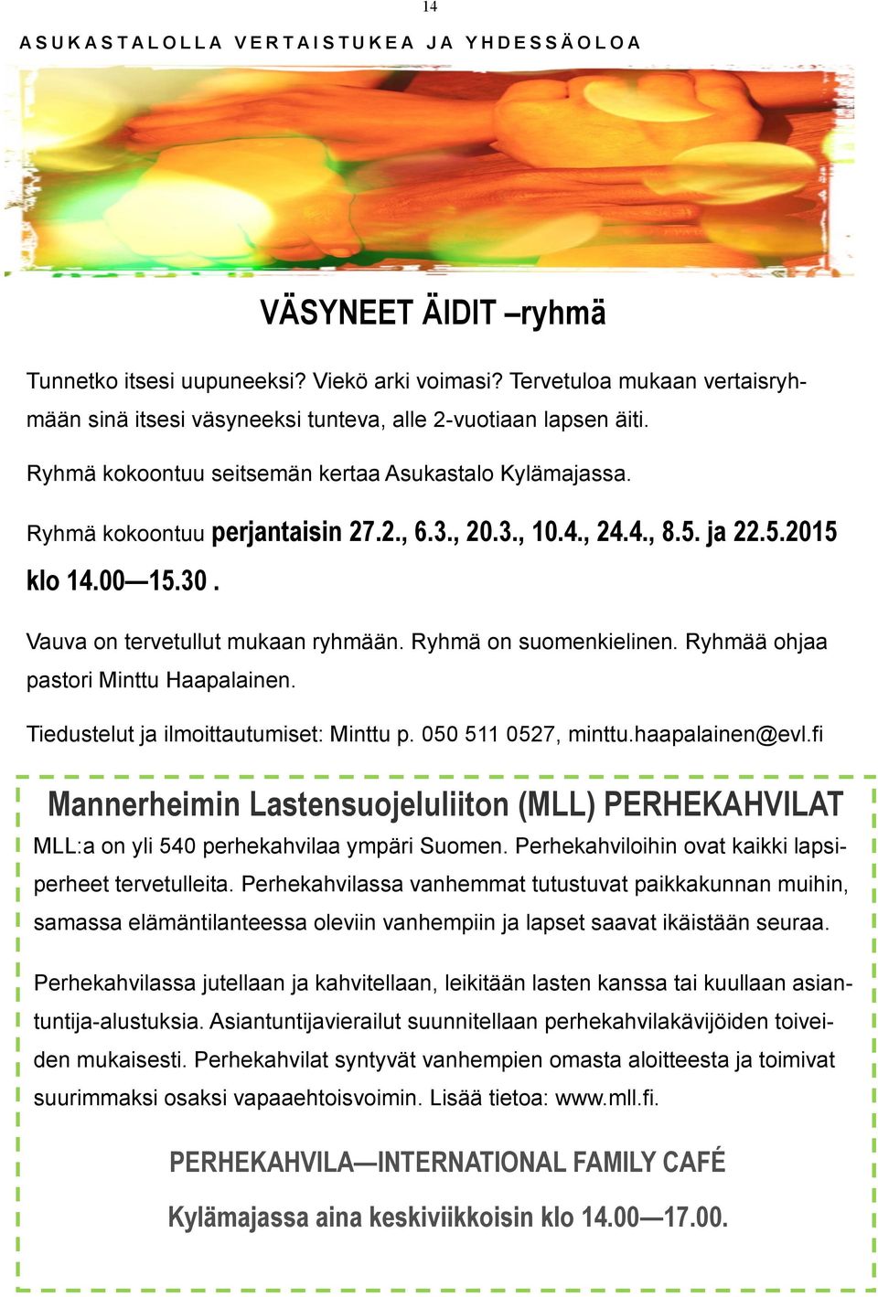 4., 24.4., 8.5. ja 22.5.2015 klo 14.00 15.30. Vauva on tervetullut mukaan ryhmään. Ryhmä on suomenkielinen. Ryhmää ohjaa pastori Minttu Haapalainen. Tiedustelut ja ilmoittautumiset: Minttu p.