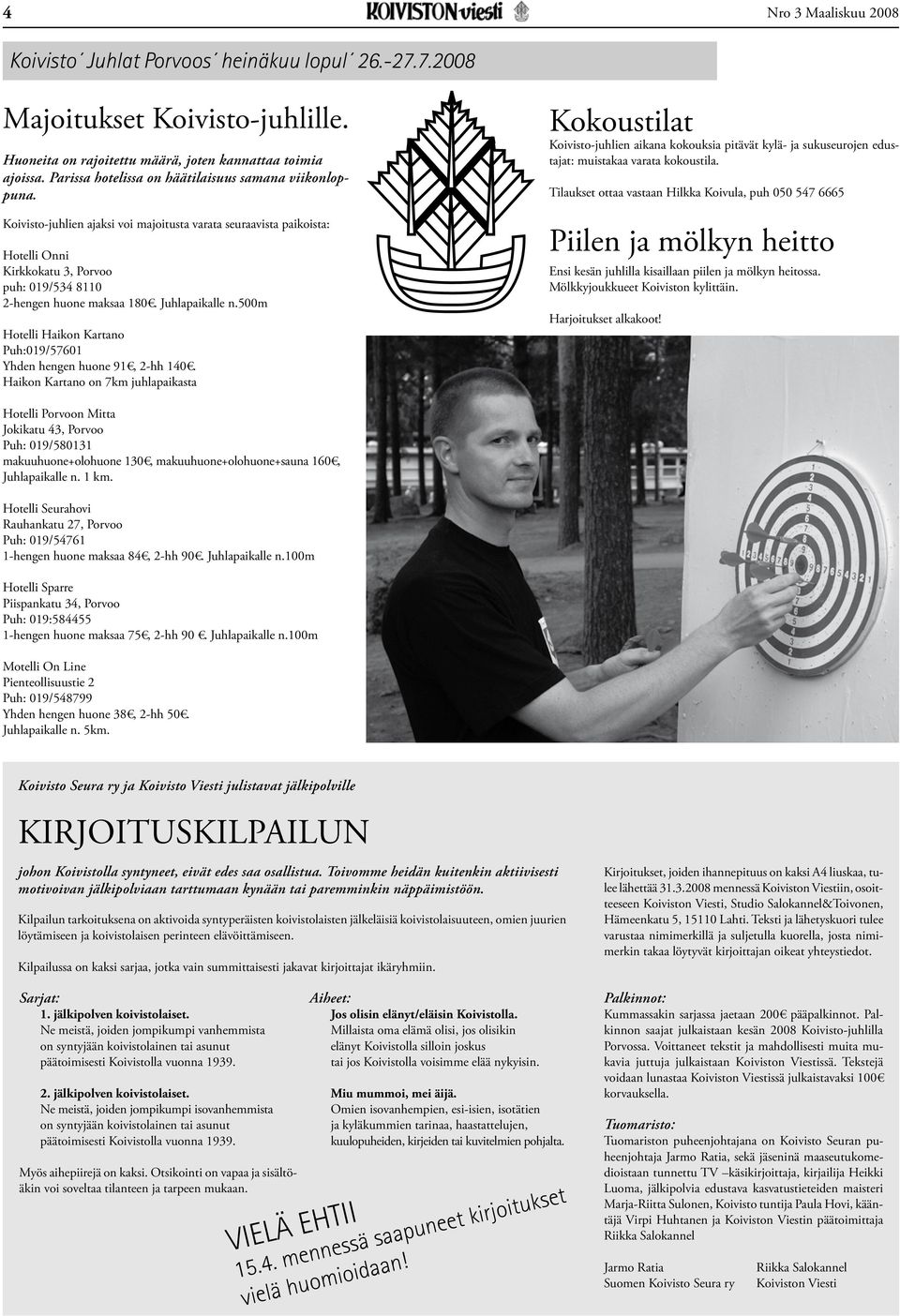 Koivisto-juhlien ajaksi voi majoitusta varata seuraavista paikoista: Hotelli Onni Kirkkokatu 3, Porvoo puh: 019/534 8110 2-hengen huone maksaa 180. Juhlapaikalle n.