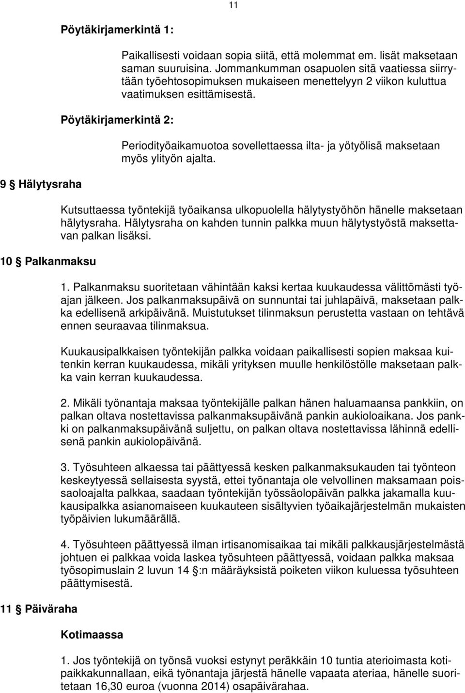 Periodityöaikamuotoa sovellettaessa ilta- ja yötyölisä maksetaan myös ylityön ajalta. Kutsuttaessa työntekijä työaikansa ulkopuolella hälytystyöhön hänelle maksetaan hälytysraha.