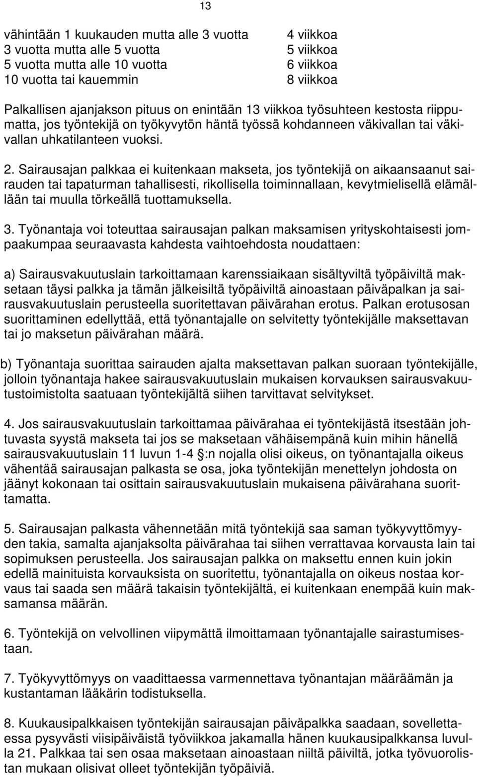 Sairausajan palkkaa ei kuitenkaan makseta, jos työntekijä on aikaansaanut sairauden tai tapaturman tahallisesti, rikollisella toiminnallaan, kevytmielisellä elämällään tai muulla törkeällä