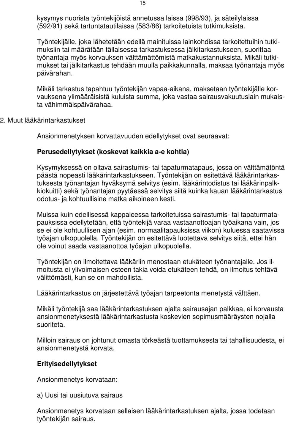 välttämättömistä matkakustannuksista. Mikäli tutkimukset tai jälkitarkastus tehdään muulla paikkakunnalla, maksaa työnantaja myös päivärahan.