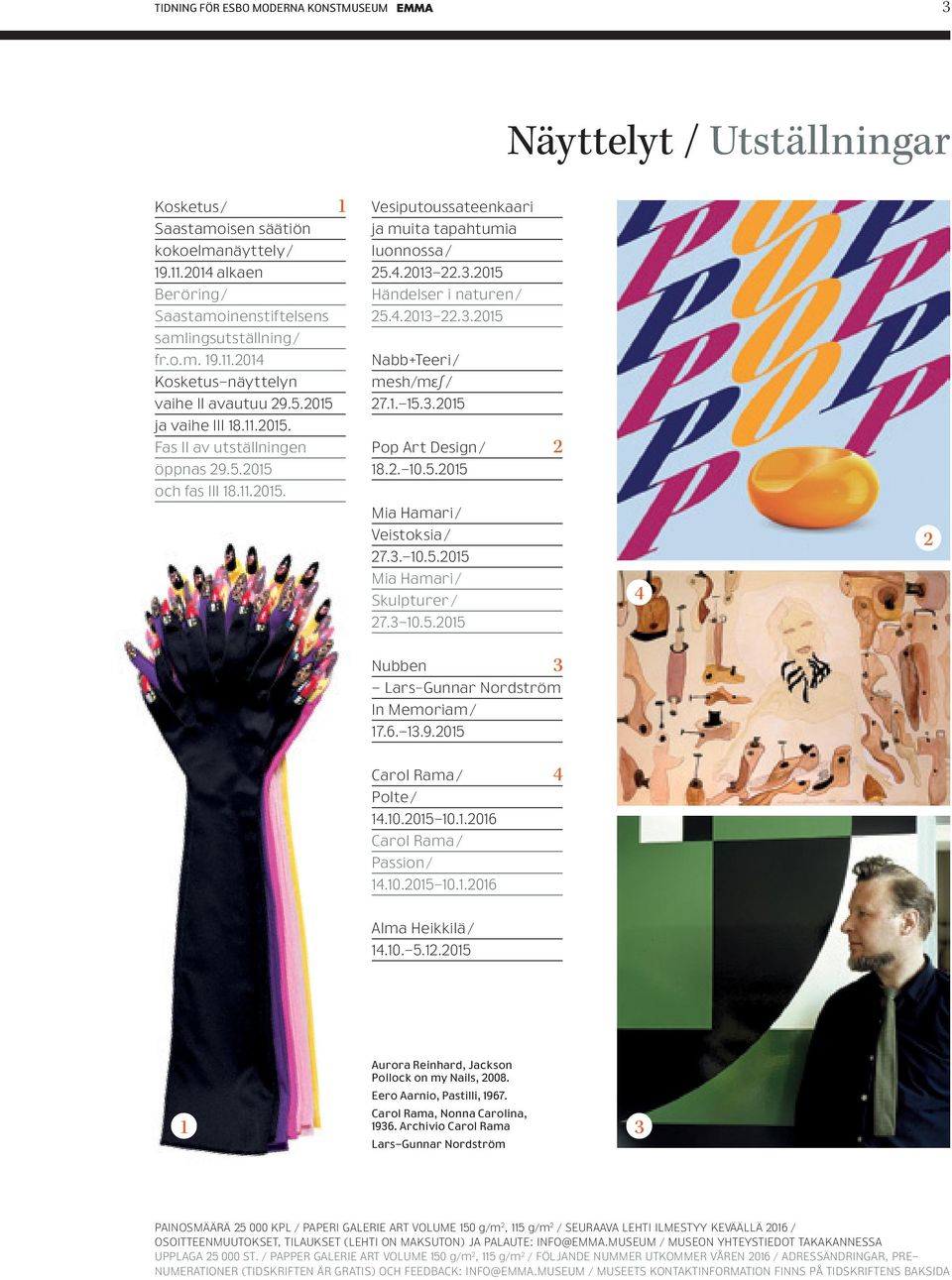 1.-15.3.2015 Pop Art Design / 18.2.-10.5.2015 Mia Hamari / Veistoksia / 27.3.-10.5.2015 Mia Hamari / Skulpturer / 27.3-10.5.2015 2 4 2 Nubben - Lars Gunnar Nordström In Memoriam / 17.6.-13.9.