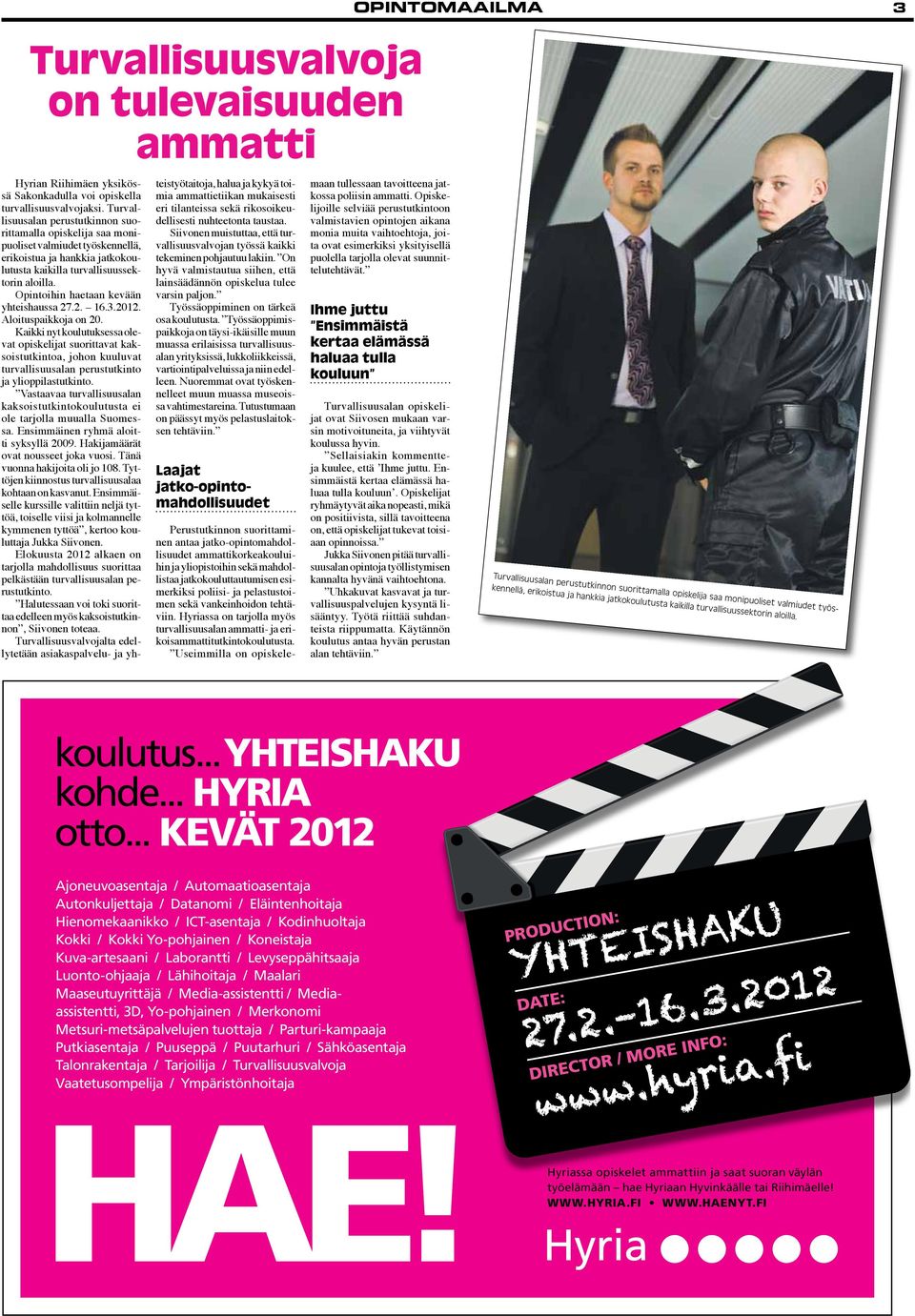 Opintoihin haetaan kevään yhteishaussa 27.2. 16.3.2012. Aloituspaikkoja on 20.