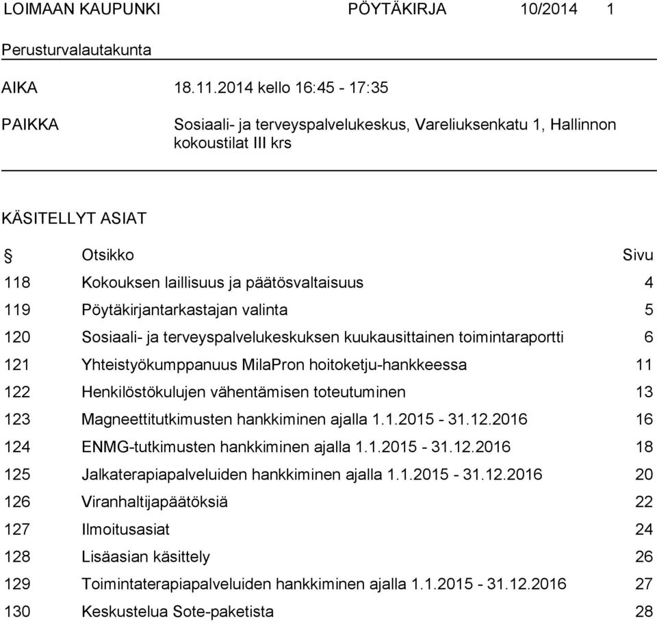 Pöytäkirjantarkastajan valinta 5 120 Sosiaali- ja terveyspalvelukeskuksen kuukausittainen toimintaraportti 6 121 Yhteistyökumppanuus MilaPron hoitoketju-hankkeessa 11 122 Henkilöstökulujen