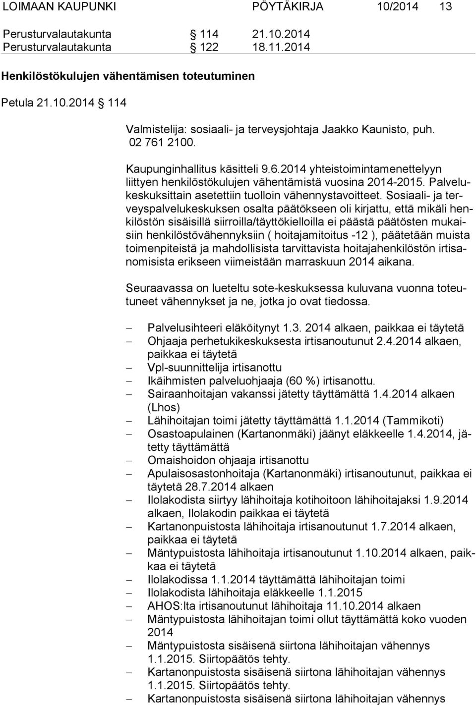 Sosiaali- ja terveys pal ve lu kes kuk sen osalta päätökseen oli kirjattu, että mikäli henki lös tön sisäisillä siirroilla/täyttökielloilla ei päästä päätösten mu kaisiin henkilöstövähennyksiin (