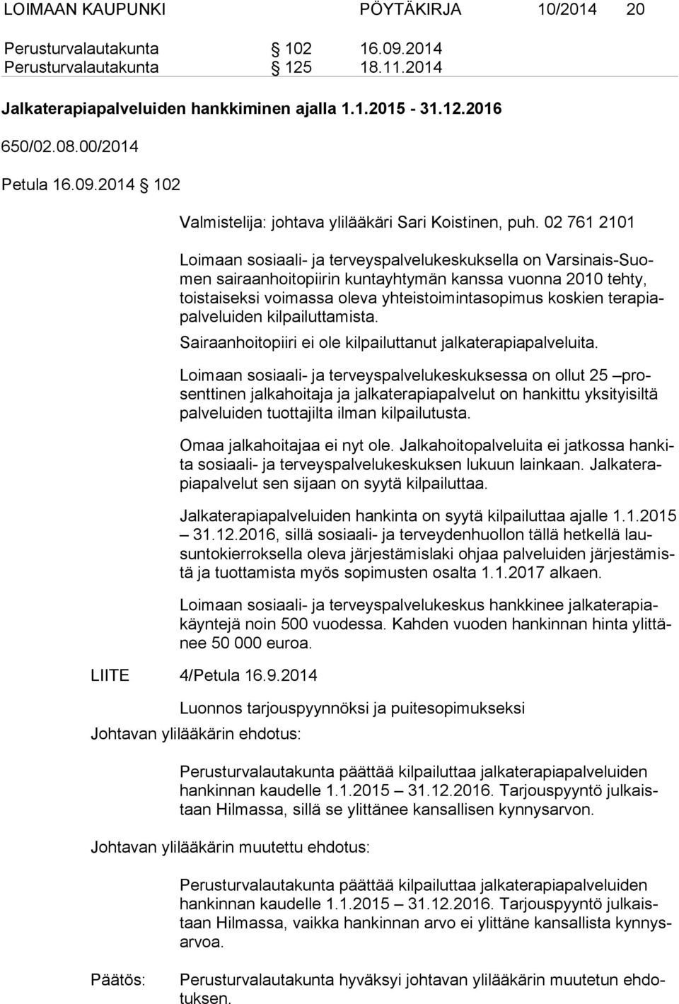 02 761 2101 Loimaan sosiaali- ja terveyspalvelukeskuksella on Var si nais-suomen sairaanhoitopiirin kuntayhtymän kanssa vuonna 2010 tehty, tois tai sek si voimassa oleva yhteistoimintasopimus koskien