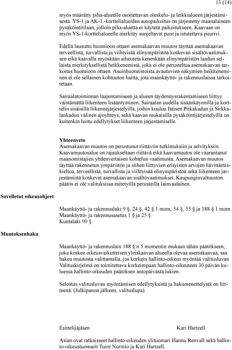 Kaavaan on myös YS-1-korttelialueelle merkitty suojeltavat puut ja istutettava puurivi.