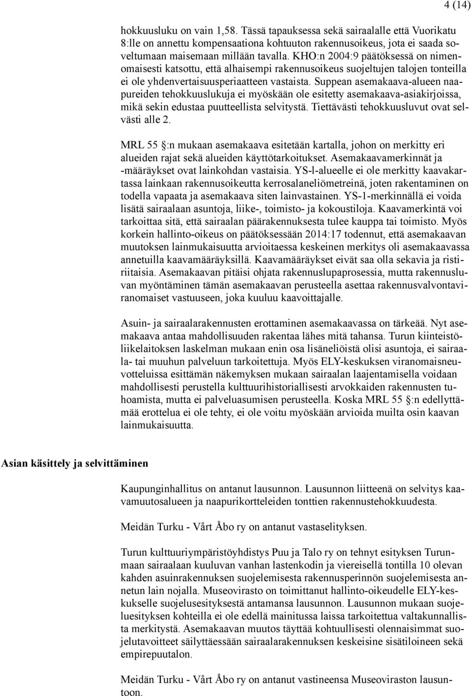 Suppean asemakaava-alueen naapureiden tehokkuuslukuja ei myöskään ole esitetty asemakaava-asiakirjoissa, mikä sekin edustaa puutteellista selvitystä. Tiettävästi tehokkuusluvut ovat selvästi alle 2.