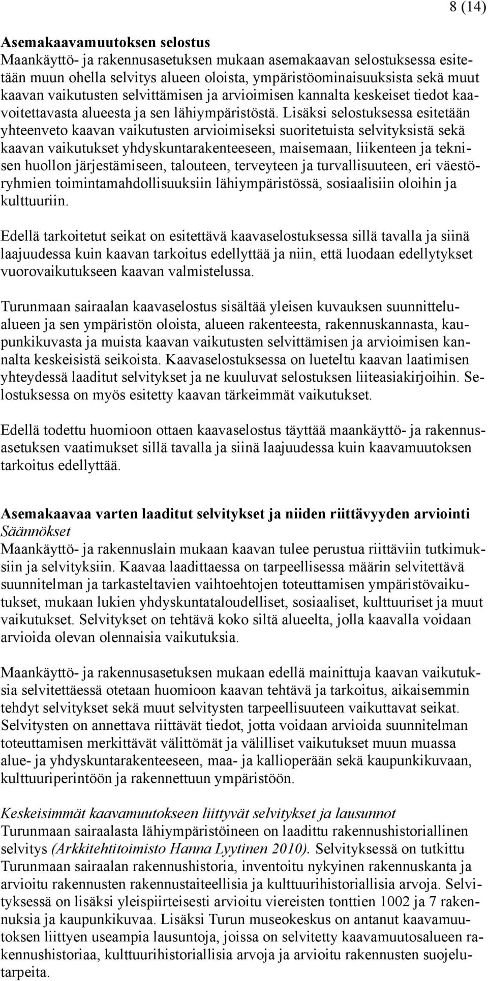 Lisäksi selostuksessa esitetään yhteenveto kaavan vaikutusten arvioimiseksi suoritetuista selvityksistä sekä kaavan vaikutukset yhdyskuntarakenteeseen, maisemaan, liikenteen ja teknisen huollon