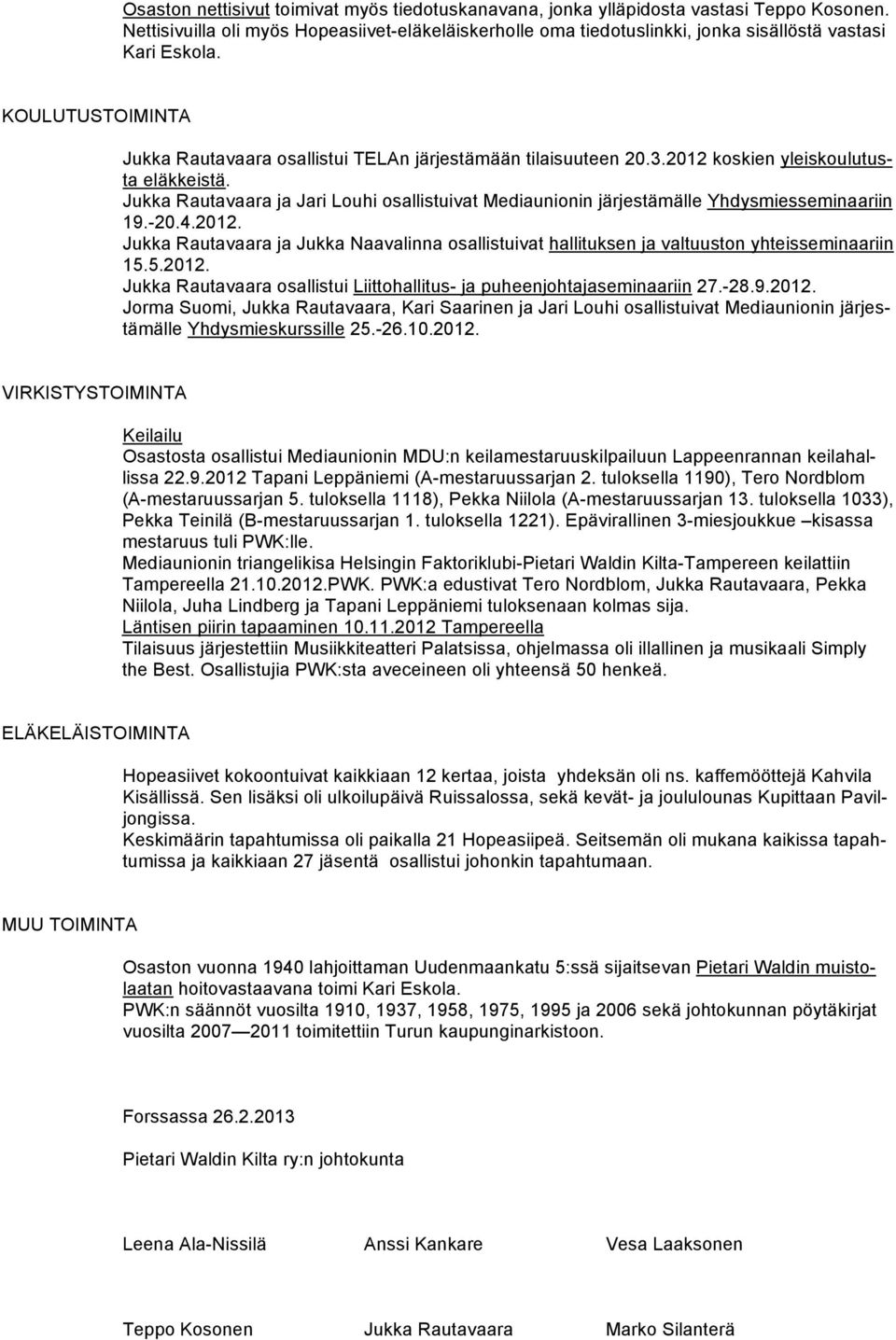 2012 koskien yleiskoulutusta eläkkeistä. Jukka Rautavaara ja Jari Louhi osallistuivat Mediaunionin järjestämälle Yhdysmiesseminaariin 19.-20.4.2012. Jukka Rautavaara ja Jukka Naavalinna osallistuivat hallituksen ja valtuuston yhteisseminaariin 15.