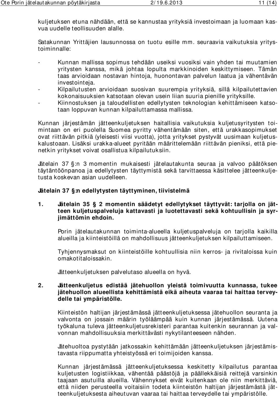 seuraavia vaikutuksia yritystoiminnalle: - Kunnan mallissa sopimus tehdään useiksi vuosiksi vain yhden tai muutamien yritysten kanssa, mikä johtaa lopulta markkinoiden keskittymiseen.