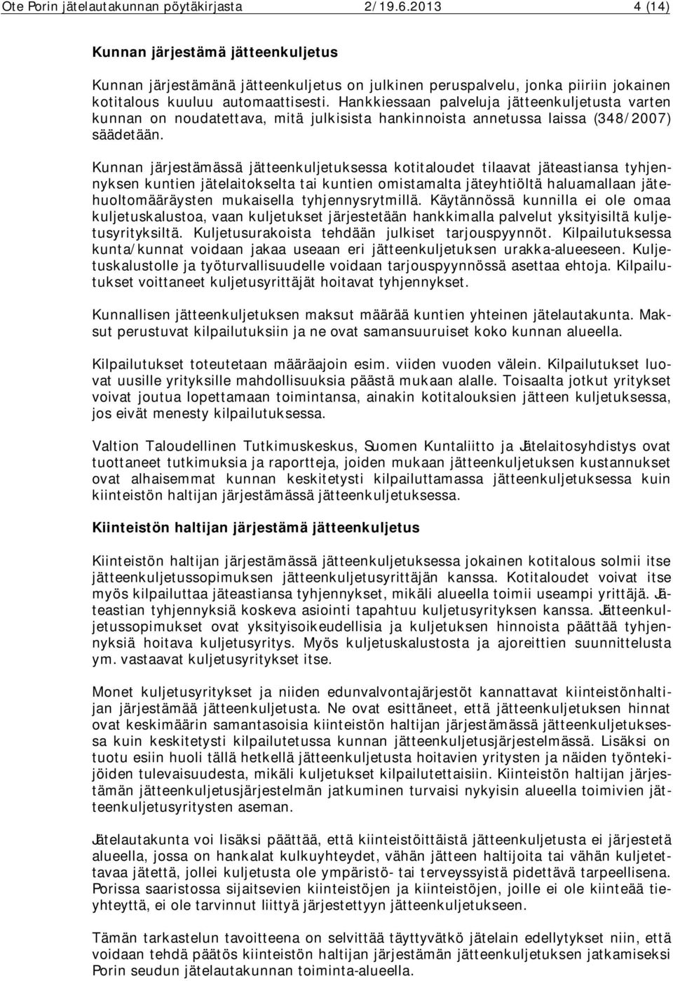 Hankkiessaan palveluja jätteenkuljetusta varten kunnan on noudatettava, mitä julkisista hankinnoista annetussa laissa (348/2007) säädetään.