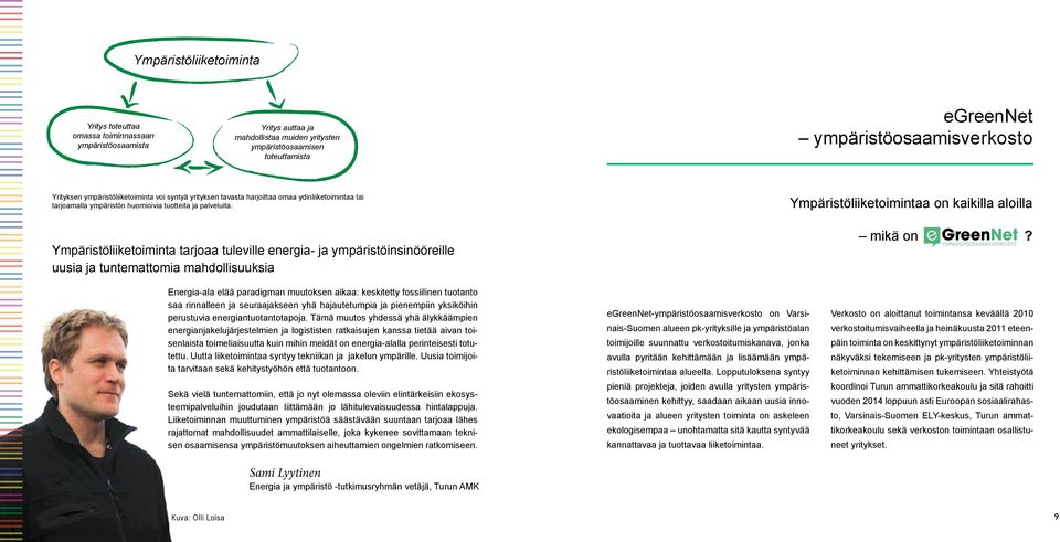 Ympäristöliiketoiminta tarjoaa tuleville energia- ja ympäristöinsinööreille uusia ja tuntemattomia mahdollisuuksia Ympäristöliiketoimintaa on kaikilla aloilla mikä on?