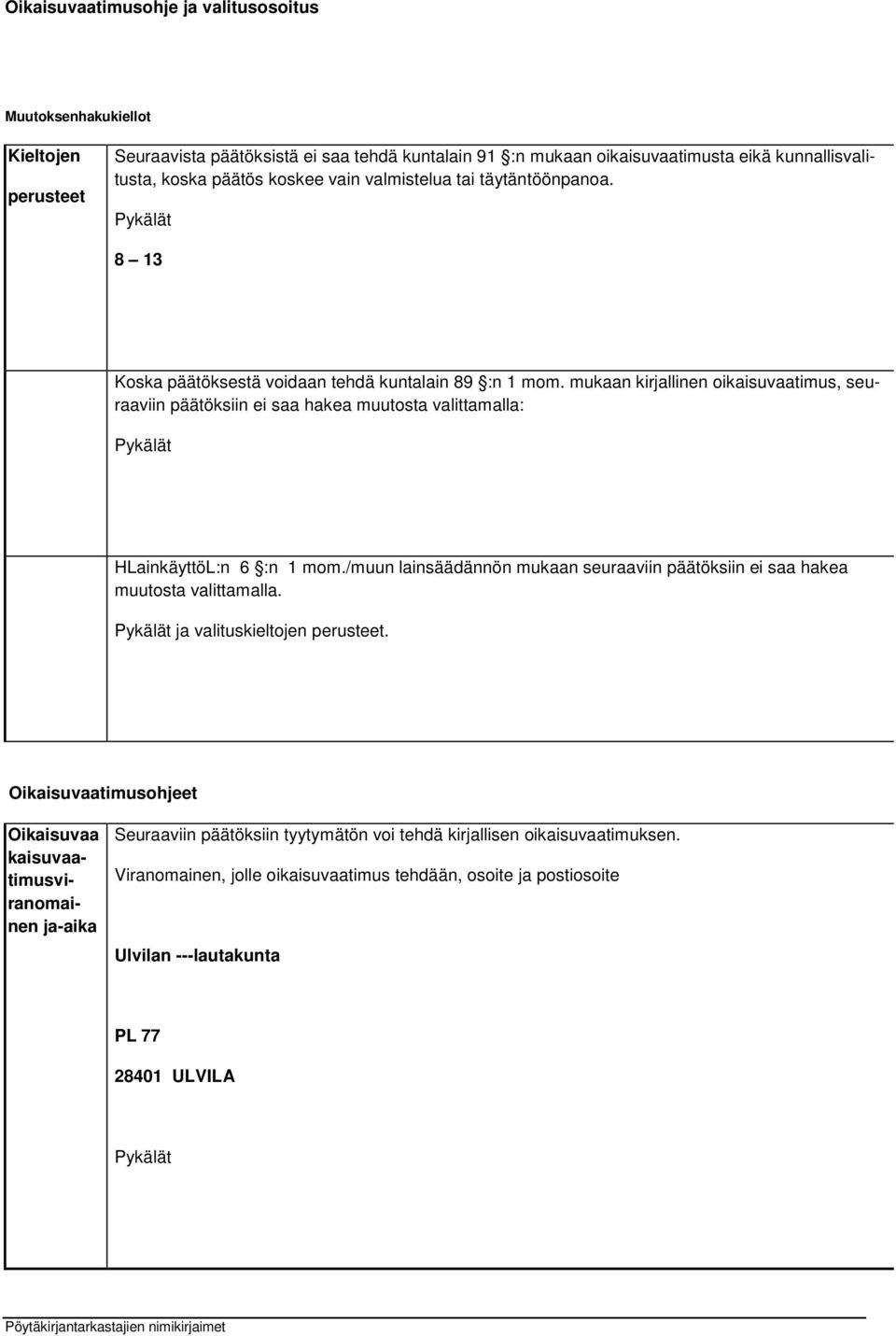 mukaan kirjallinen oikaisuvaatimus, seuraaviin päätöksiin ei saa hakea muutosta valittamalla: Pykälät HLainkäyttöL:n 6 :n 1 mom.