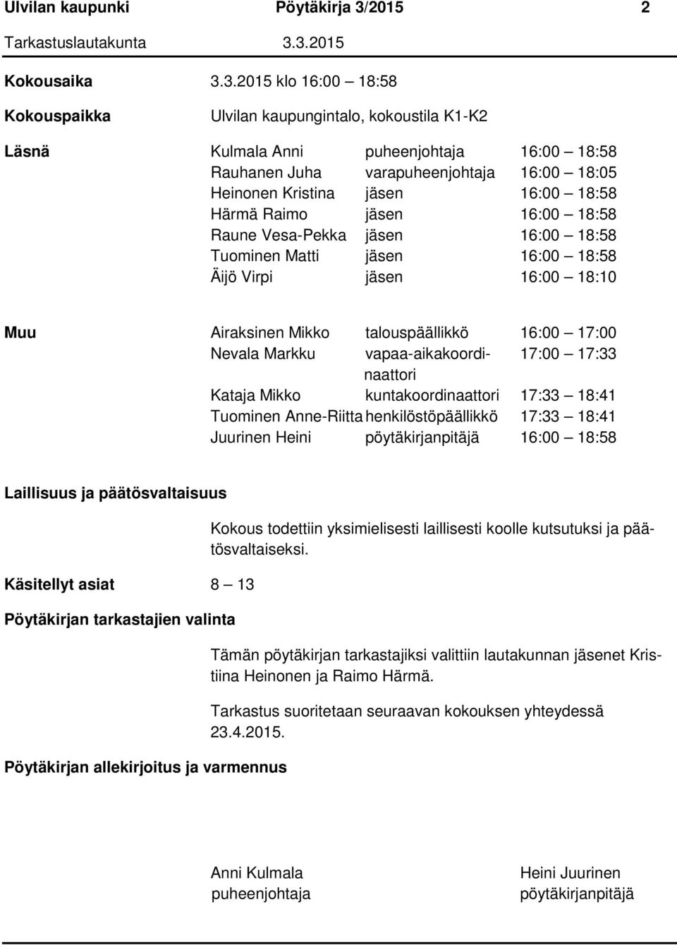 3.2015 klo 16:00 18:58 Kokouspaikka Ulvilan kaupungintalo, kokoustila K1-K2 Läsnä Kulmala Anni puheenjohtaja 16:00 18:58 Rauhanen Juha varapuheenjohtaja 16:00 18:05 Heinonen Kristina jäsen 16:00