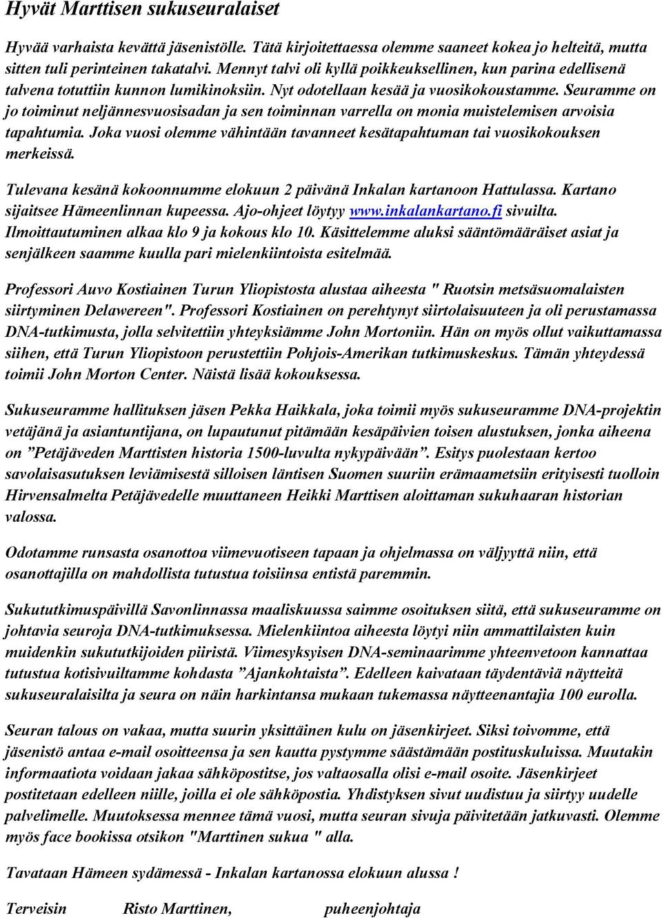 Seuramme on jo toiminut neljännesvuosisadan ja sen toiminnan varrella on monia muistelemisen arvoisia tapahtumia. Joka vuosi olemme vähintään tavanneet kesätapahtuman tai vuosikokouksen merkeissä.