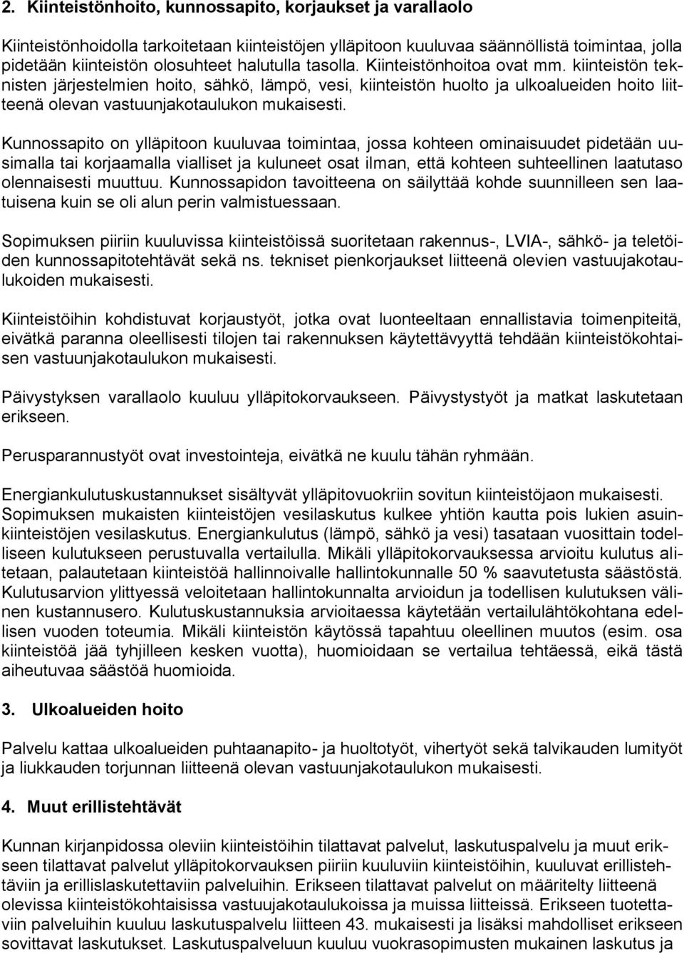 Kunnossapito on ylläpitoon kuuluvaa toimintaa, jossa kohteen ominaisuudet pidetään uusimalla tai korjaamalla vialliset ja kuluneet osat ilman, että kohteen suhteellinen laatutaso olennaisesti muuttuu.