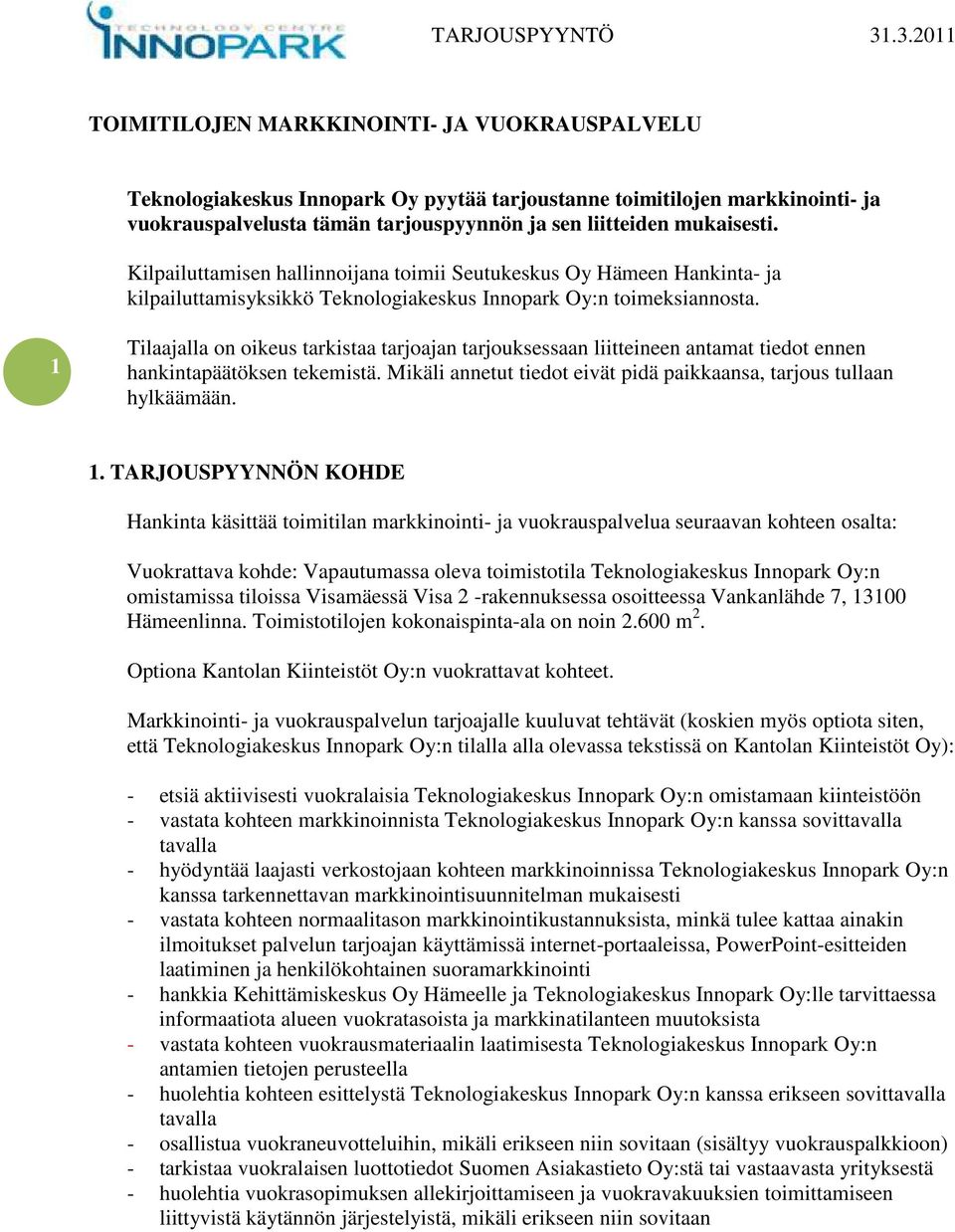 1 Tilaajalla on oikeus tarkistaa tarjoajan tarjouksessaan liitteineen antamat tiedot ennen hankintapäätöksen tekemistä. Mikäli annetut tiedot eivät pidä paikkaansa, tarjous tullaan hylkäämään. 1.