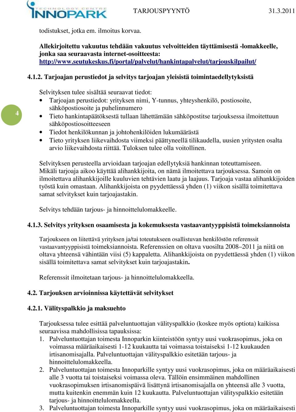 Tarjoajan perustiedot ja selvitys tarjoajan yleisistä toimintaedellytyksistä 4 Selvityksen tulee sisältää seuraavat tiedot: Tarjoajan perustiedot: yrityksen nimi, Y-tunnus, yhteyshenkilö,