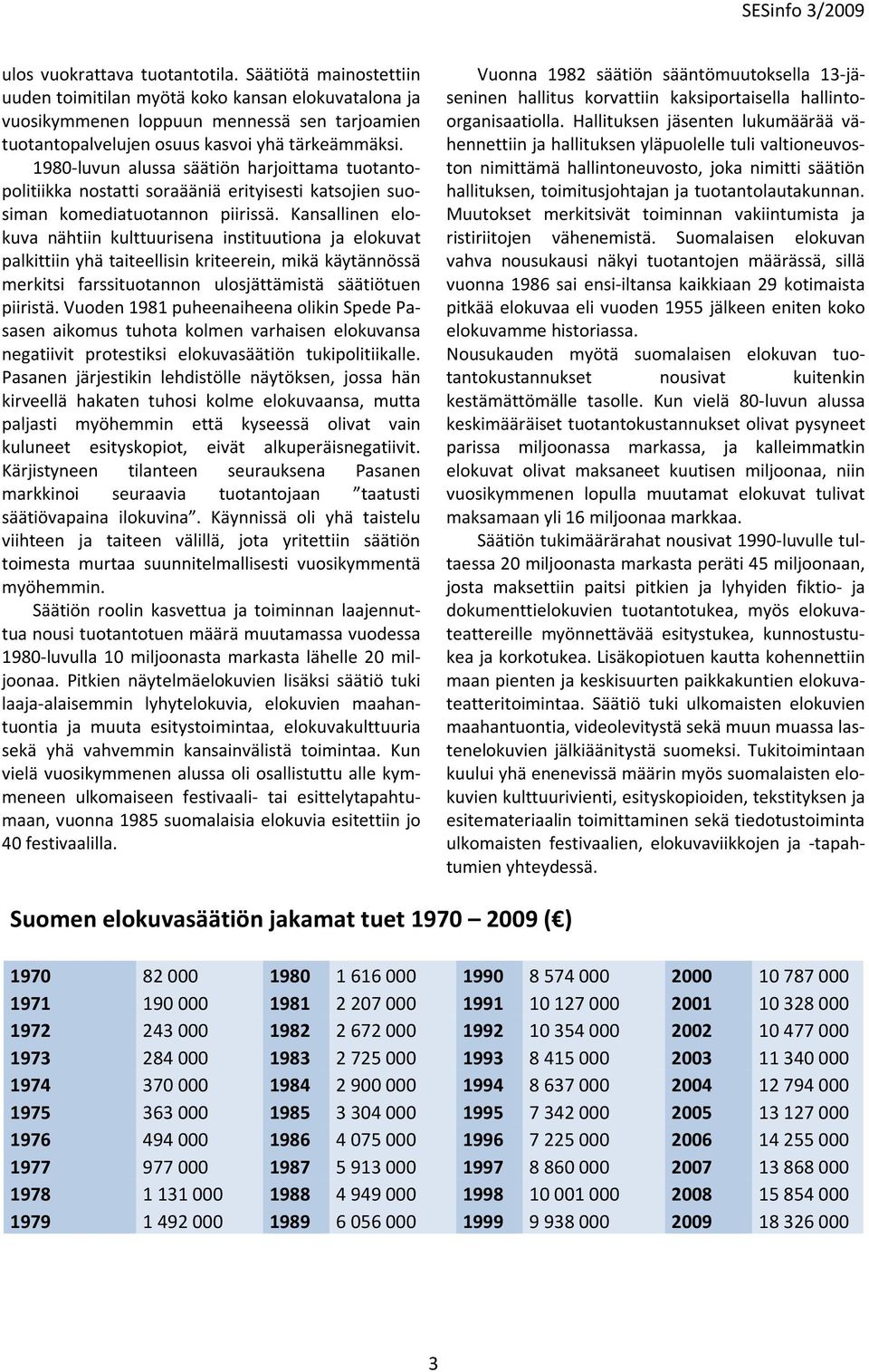 1980-luvun alussa säätiön harjoittama tuotantopolitiikka nostatti soraääniä erityisesti katsojien suosiman komediatuotannon piirissä.