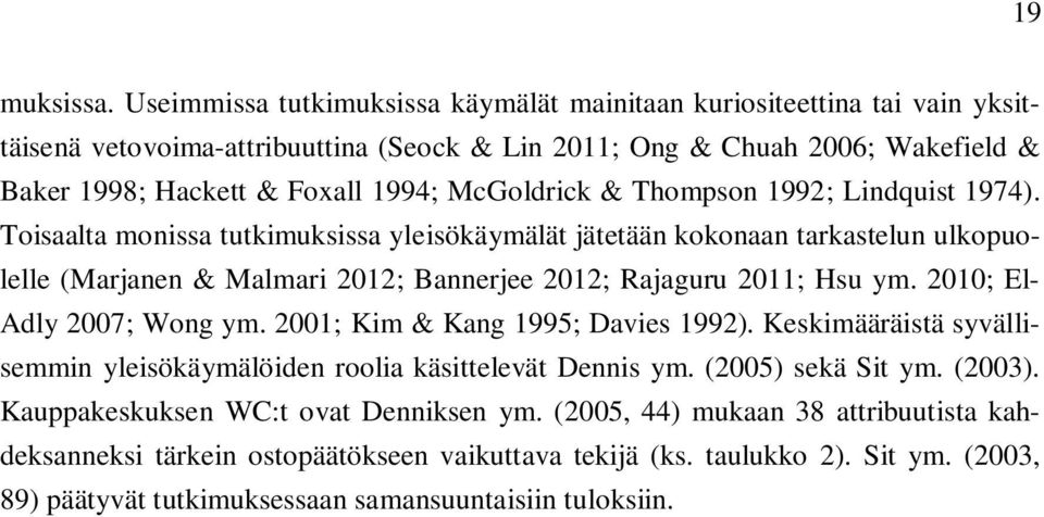 McGoldrick & Thompson 1992; Lindquist 1974). Toisaalta monissa tutkimuksissa yleisökäymälät jätetään kokonaan tarkastelun ulkopuolelle (Marjanen & Malmari 2012; Bannerjee 2012; Rajaguru 2011; Hsu ym.