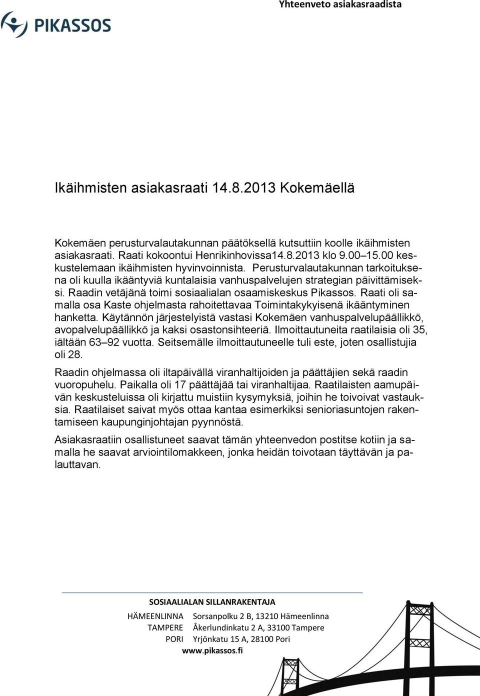 Raadin vetäjänä toimi sosiaalialan osaamiskeskus Pikassos. Raati oli samalla osa Kaste ohjelmasta rahoitettavaa Toimintakykyisenä ikääntyminen hanketta.