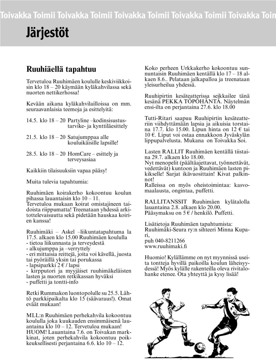 28.5. klo 18 20 HomCare esittely ja terveysasiaa Kaikkiin tilaisuuksiin vapaa pääsy! Muita tulevia tapahtumia: Ruuhimäen koirakerho kokoontuu koulun pihassa lauantaisin klo 10 11.