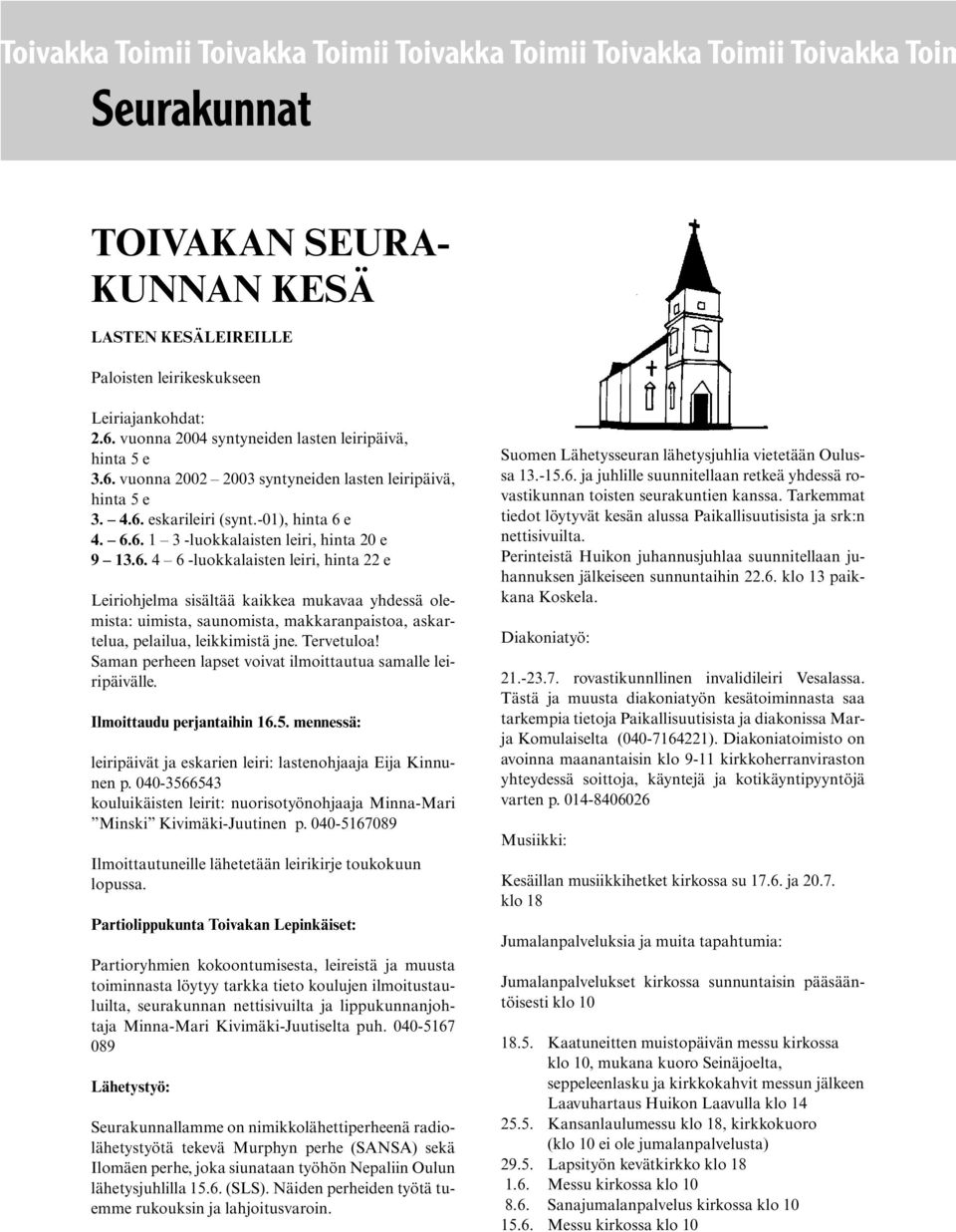 6. 4 6 -luokkalaisten leiri, hinta 22 e Leiriohjelma sisältää kaikkea mukavaa yhdessä olemista: uimista, saunomista, makkaranpaistoa, askartelua, pelailua, leikkimistä jne. Tervetuloa!