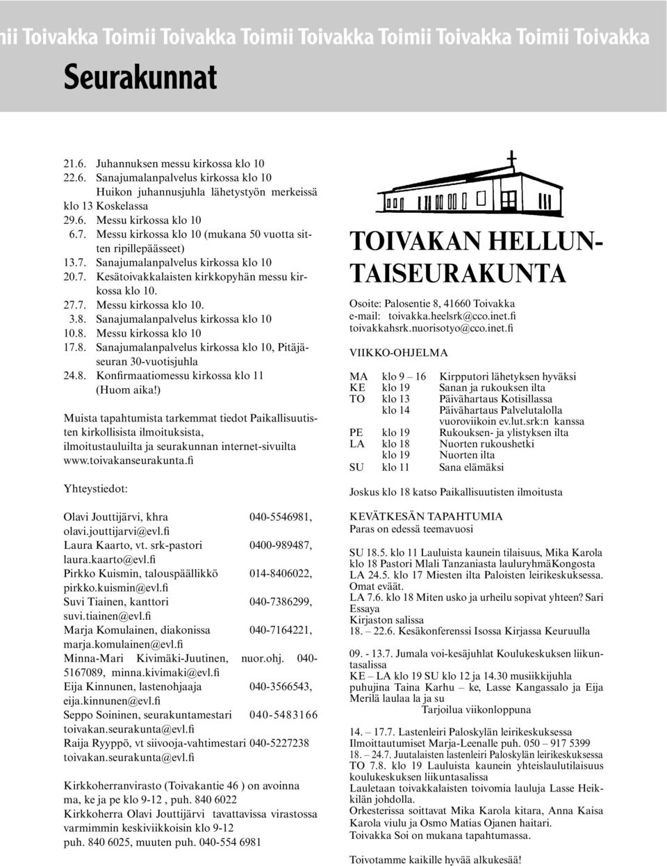 7. Messu kirkossa klo 10. 3.8. Sanajumalanpalvelus kirkossa klo 10 10.8. Messu kirkossa klo 10 17.8. Sanajumalanpalvelus kirkossa klo 10, Pitäjäseuran 30-vuotisjuhla 24.8. Kon rmaatiomessu kirkossa klo 11 (Huom aika!