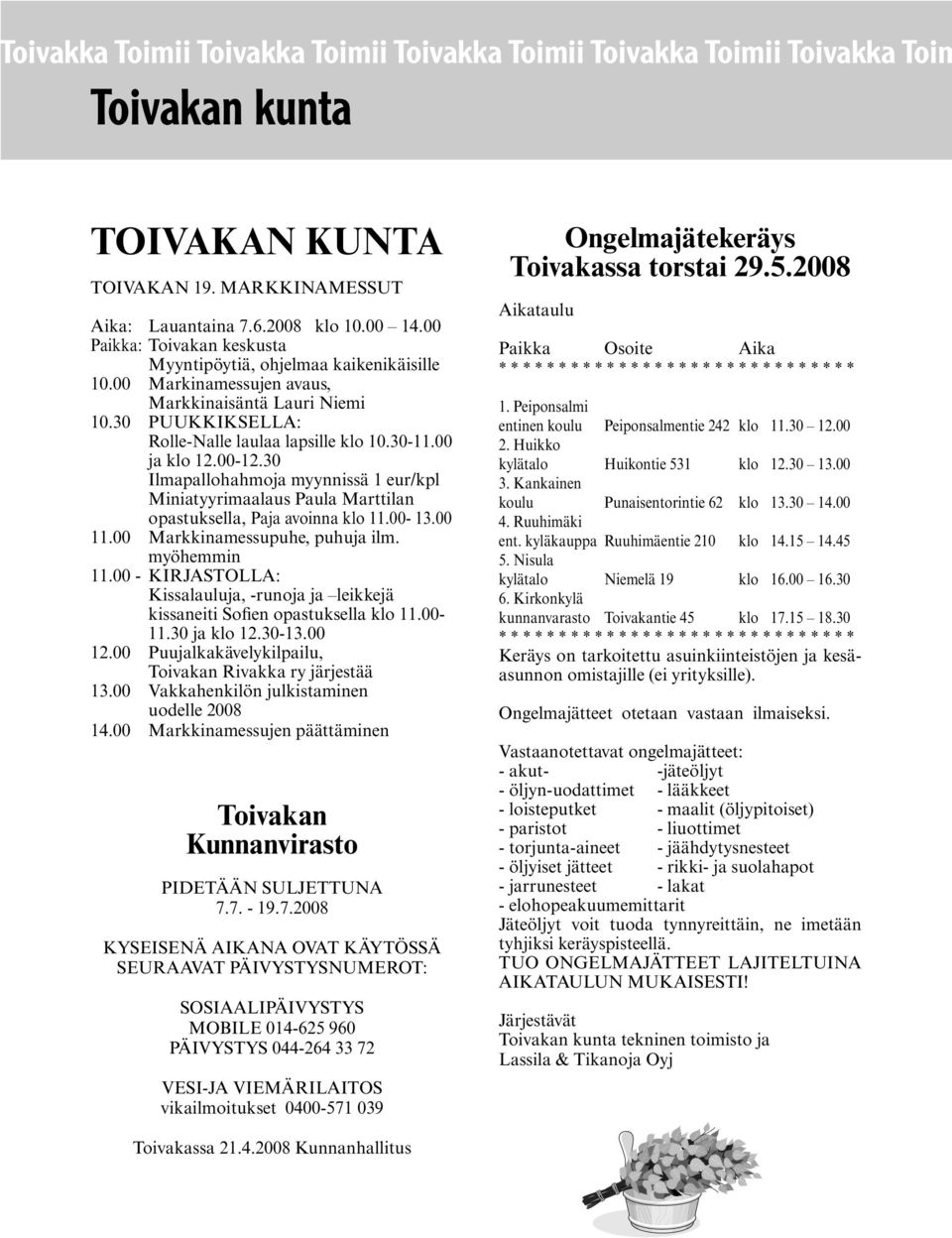 00-12.30 Ilmapallohahmoja myynnissä 1 eur/kpl Miniatyyrimaalaus Paula Marttilan opastuksella, Paja avoinna klo 11.00-13.00 11.00 Markkinamessupuhe, puhuja ilm. myöhemmin 11.