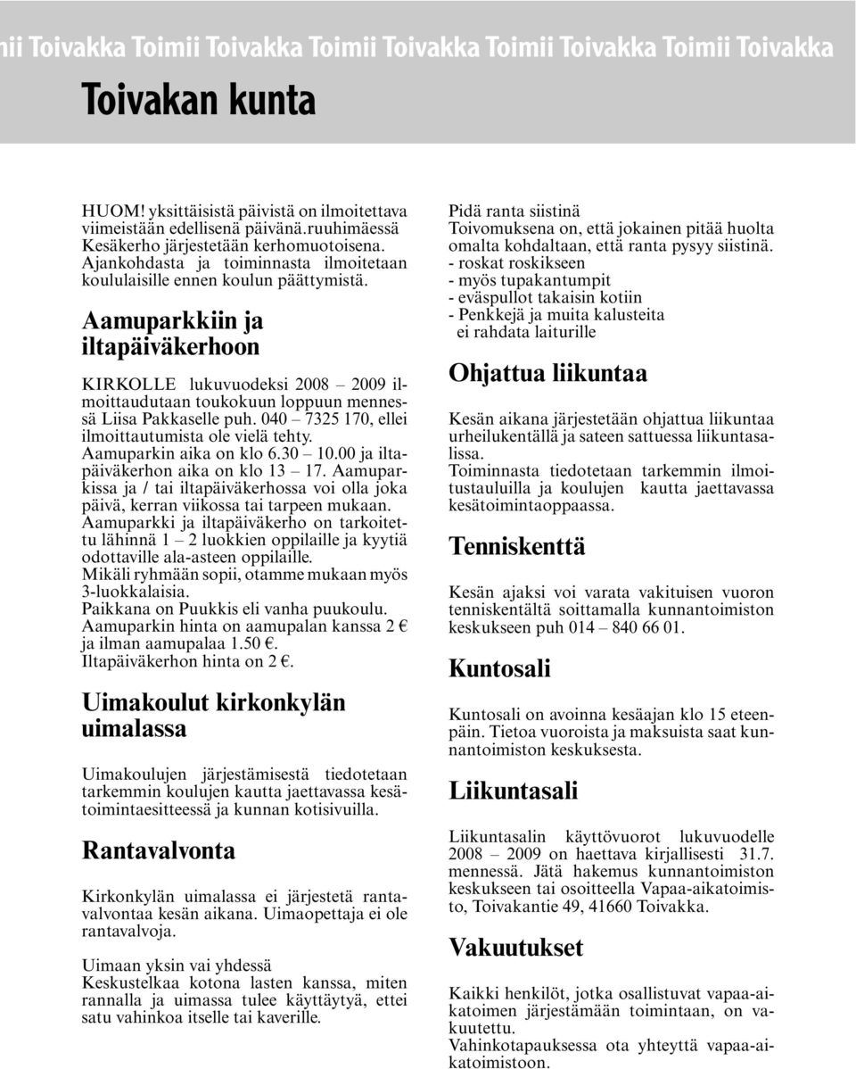 Aamuparkkiin ja iltapäiväkerhoon KIRKOLLE lukuvuodeksi 2008 2009 ilmoittaudutaan toukokuun loppuun mennessä Liisa Pakkaselle puh. 040 7325 170, ellei ilmoittautumista ole vielä tehty.