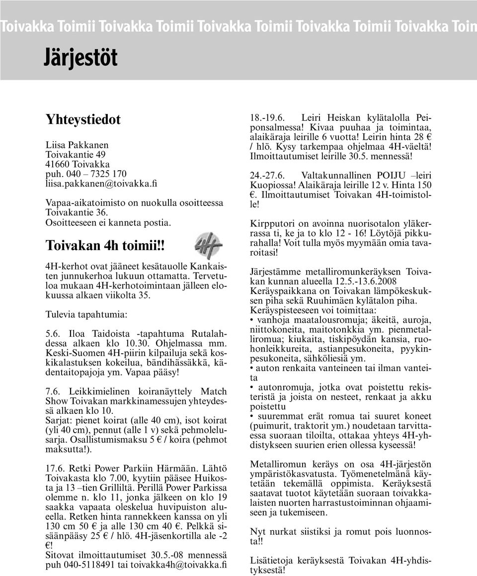 Tervetuloa mukaan 4H-kerhotoimintaan jälleen elokuussa alkaen viikolta 35. Tulevia tapahtumia: 5.6. Iloa Taidoista -tapahtuma Rutalahdessa alkaen klo 10.30. Ohjelmassa mm.