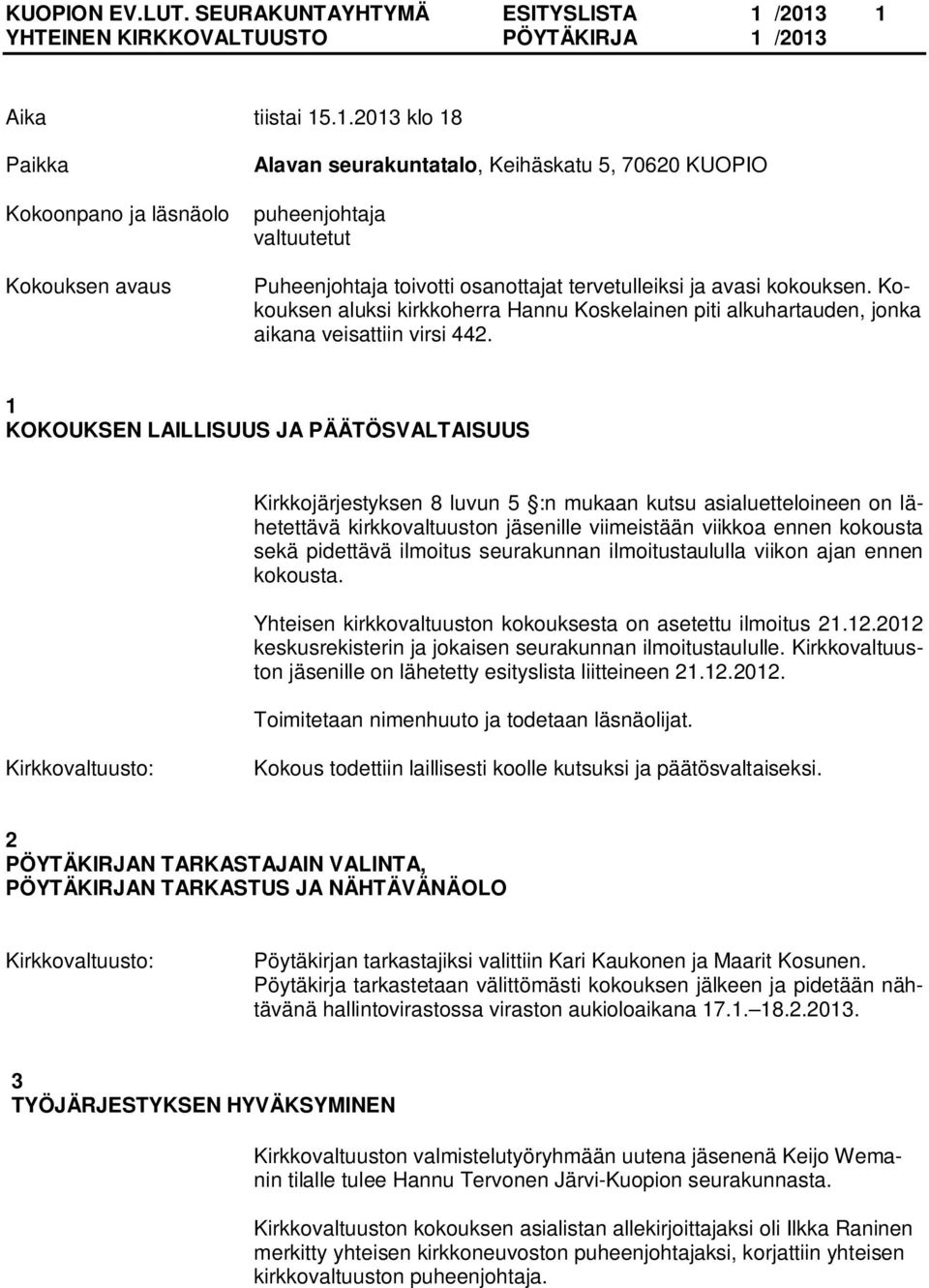 tervetulleiksi ja avasi kokouksen. Kokouksen aluksi kirkkoherra Hannu Koskelainen piti alkuhartauden, jonka aikana veisattiin virsi 442.