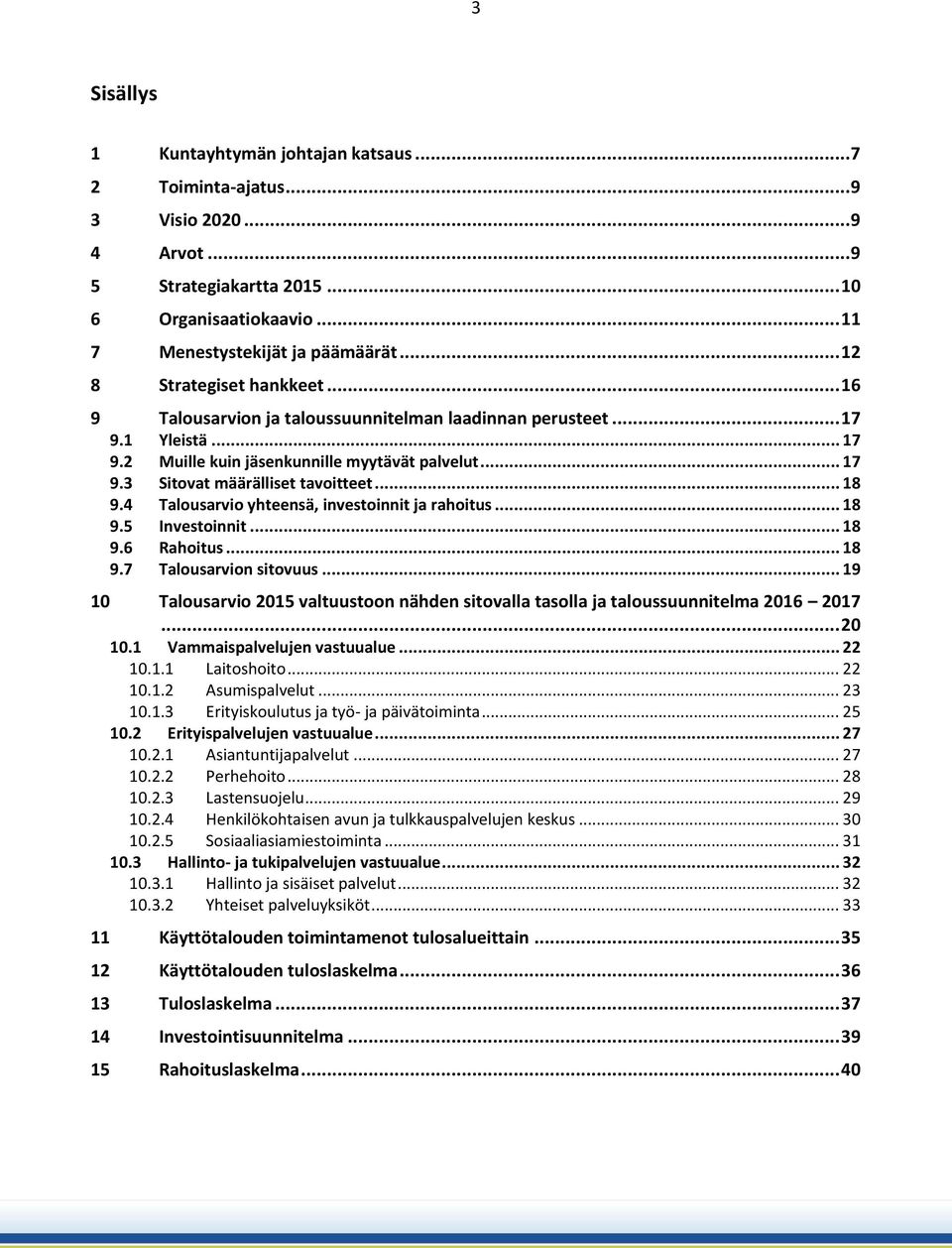 .. 18 9.4 Talousarvio yhteensä, investoinnit ja rahoitus... 18 9.5 Investoinnit... 18 9.6 Rahoitus... 18 9.7 Talousarvion sitovuus.